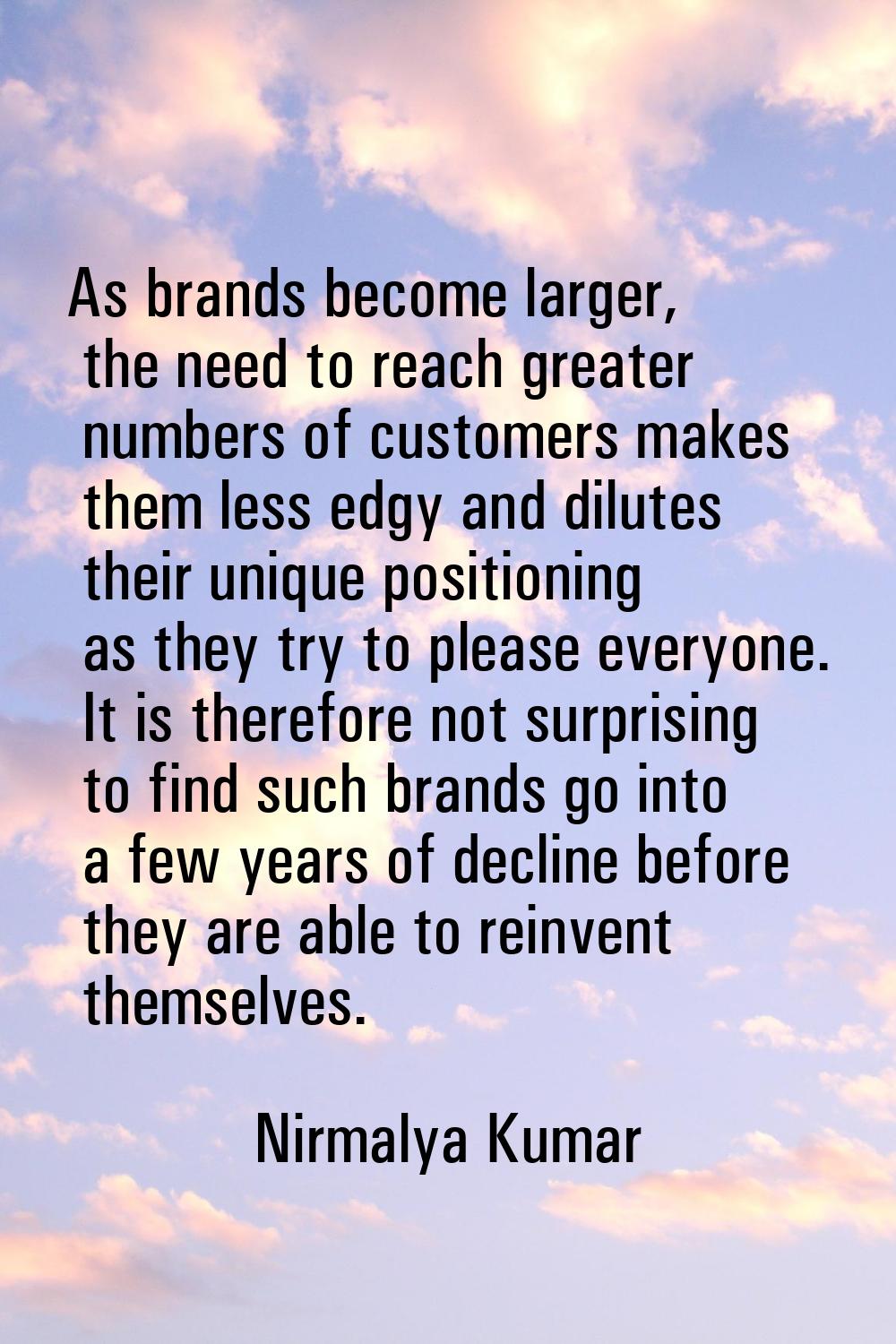 As brands become larger, the need to reach greater numbers of customers makes them less edgy and di