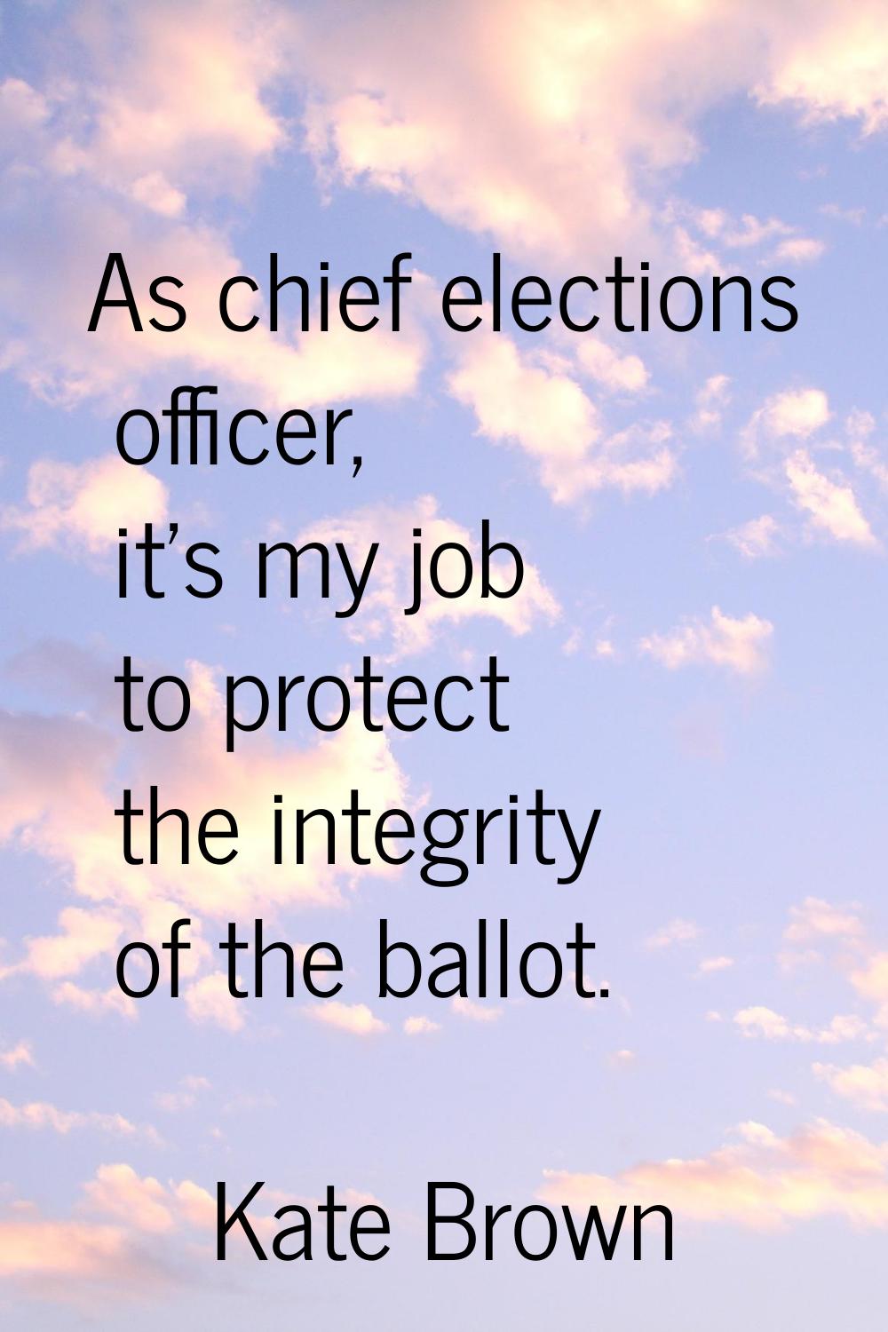 As chief elections officer, it's my job to protect the integrity of the ballot.