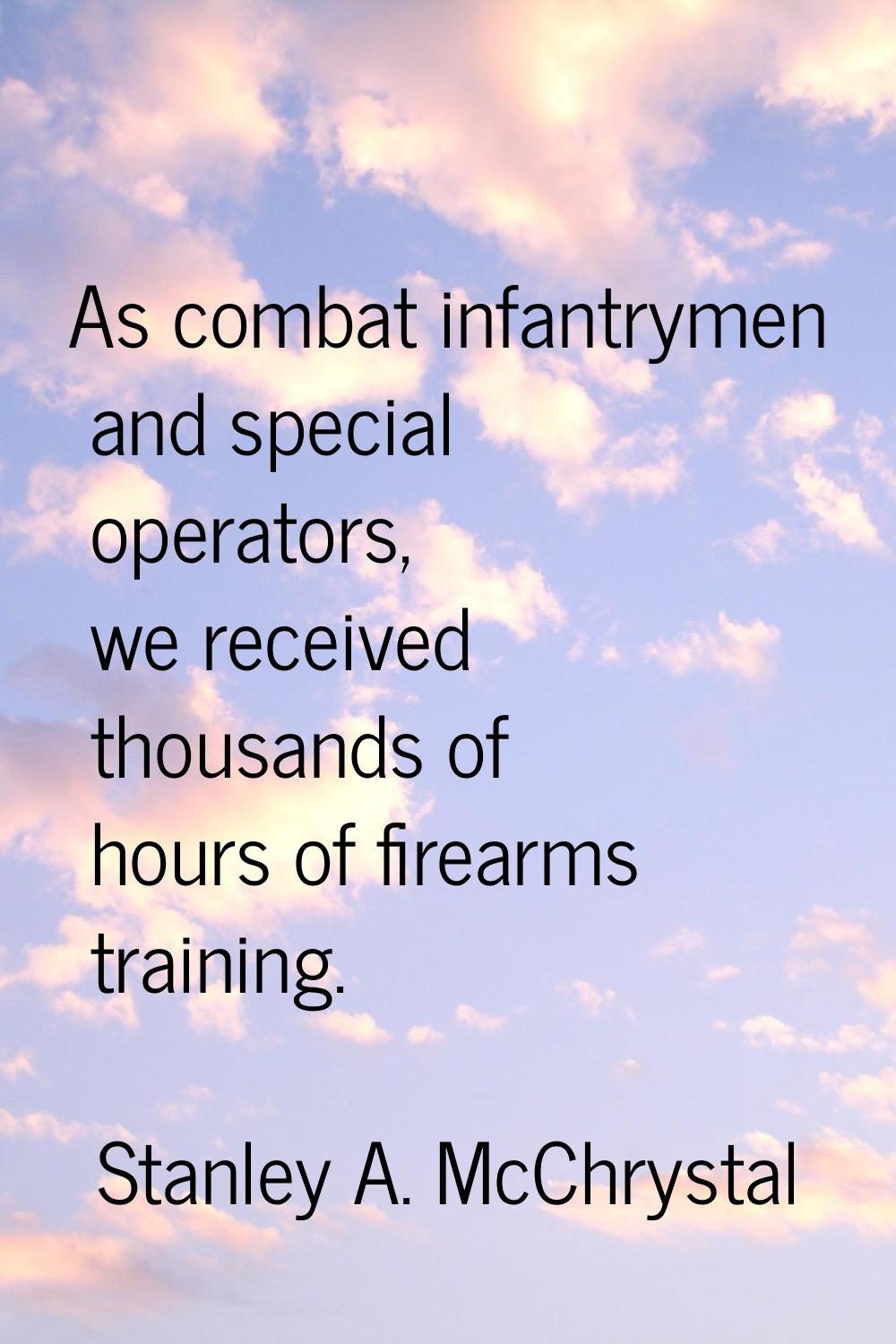 As combat infantrymen and special operators, we received thousands of hours of firearms training.