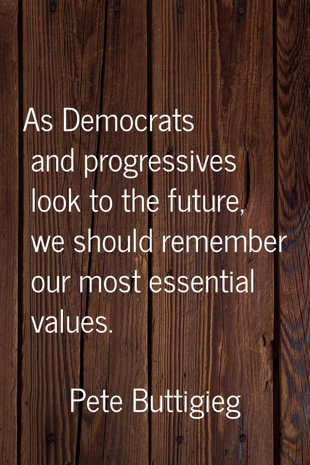 As Democrats and progressives look to the future, we should remember our most essential values.