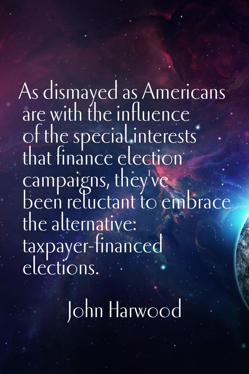 As dismayed as Americans are with the influence of the special interests that finance election camp