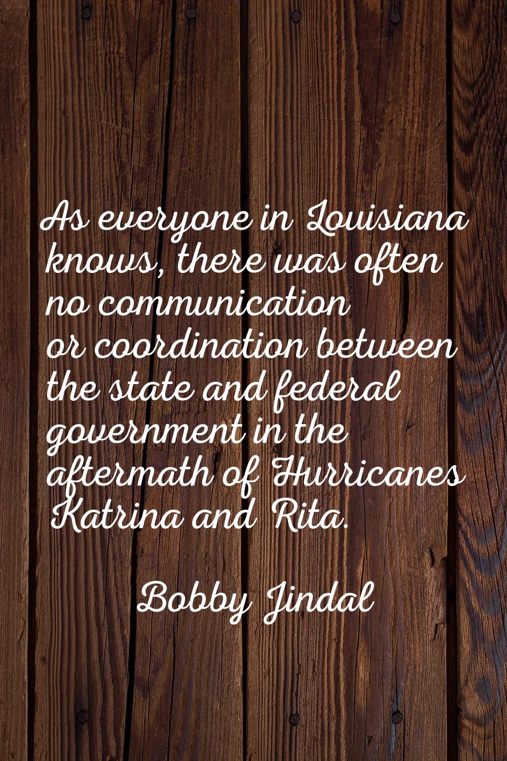 As everyone in Louisiana knows, there was often no communication or coordination between the state 
