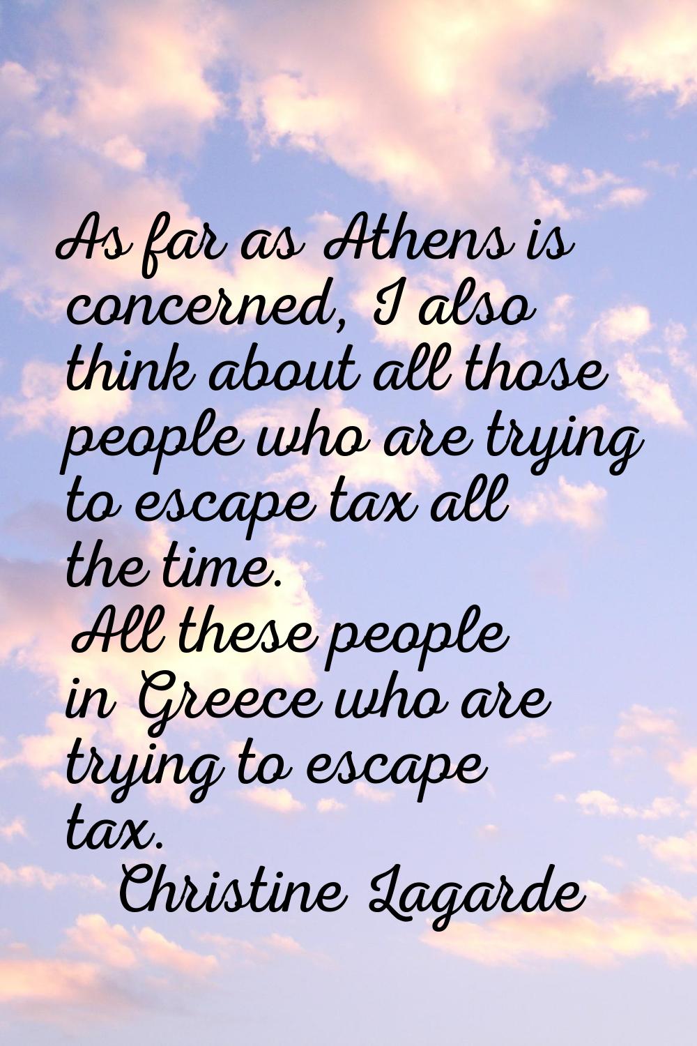As far as Athens is concerned, I also think about all those people who are trying to escape tax all