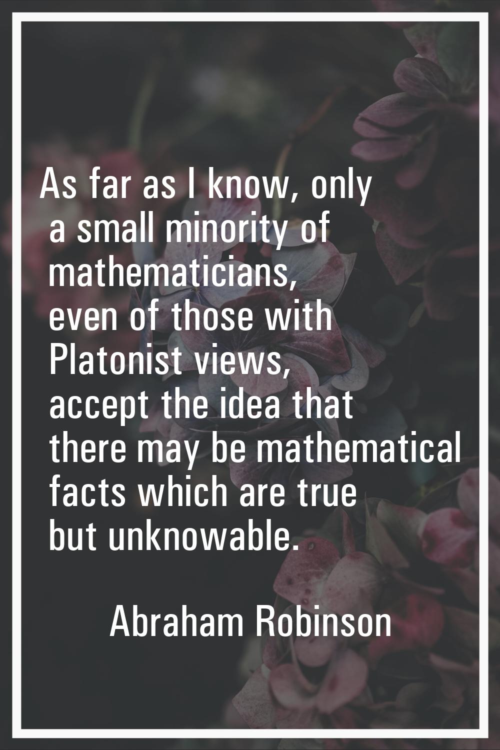 As far as I know, only a small minority of mathematicians, even of those with Platonist views, acce