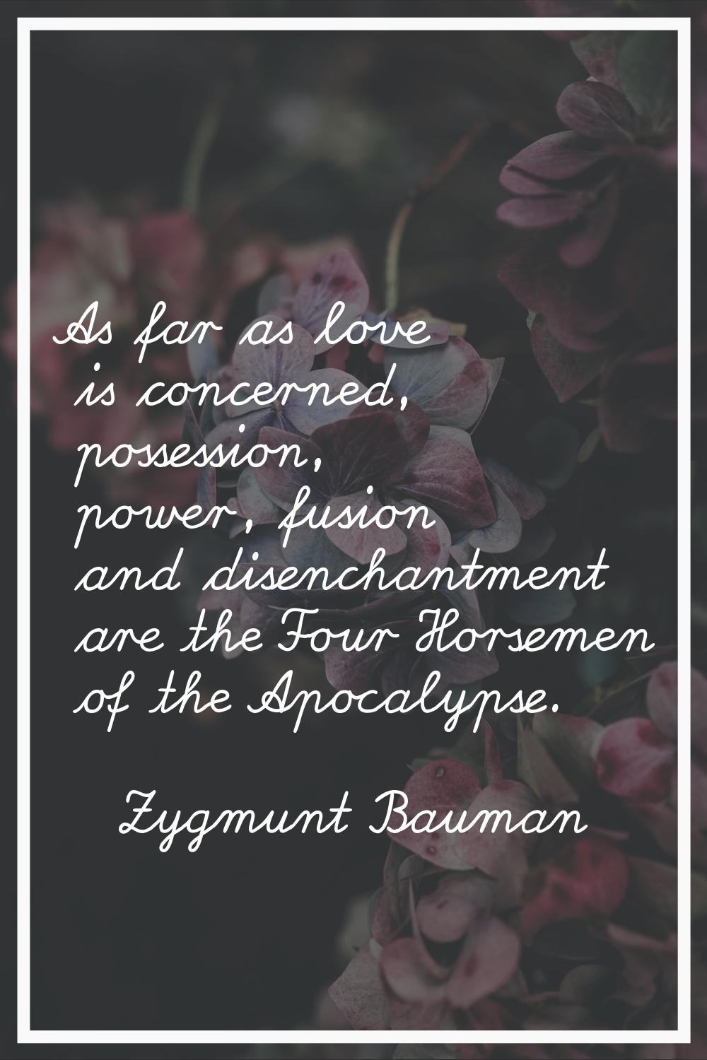 As far as love is concerned, possession, power, fusion and disenchantment are the Four Horsemen of 