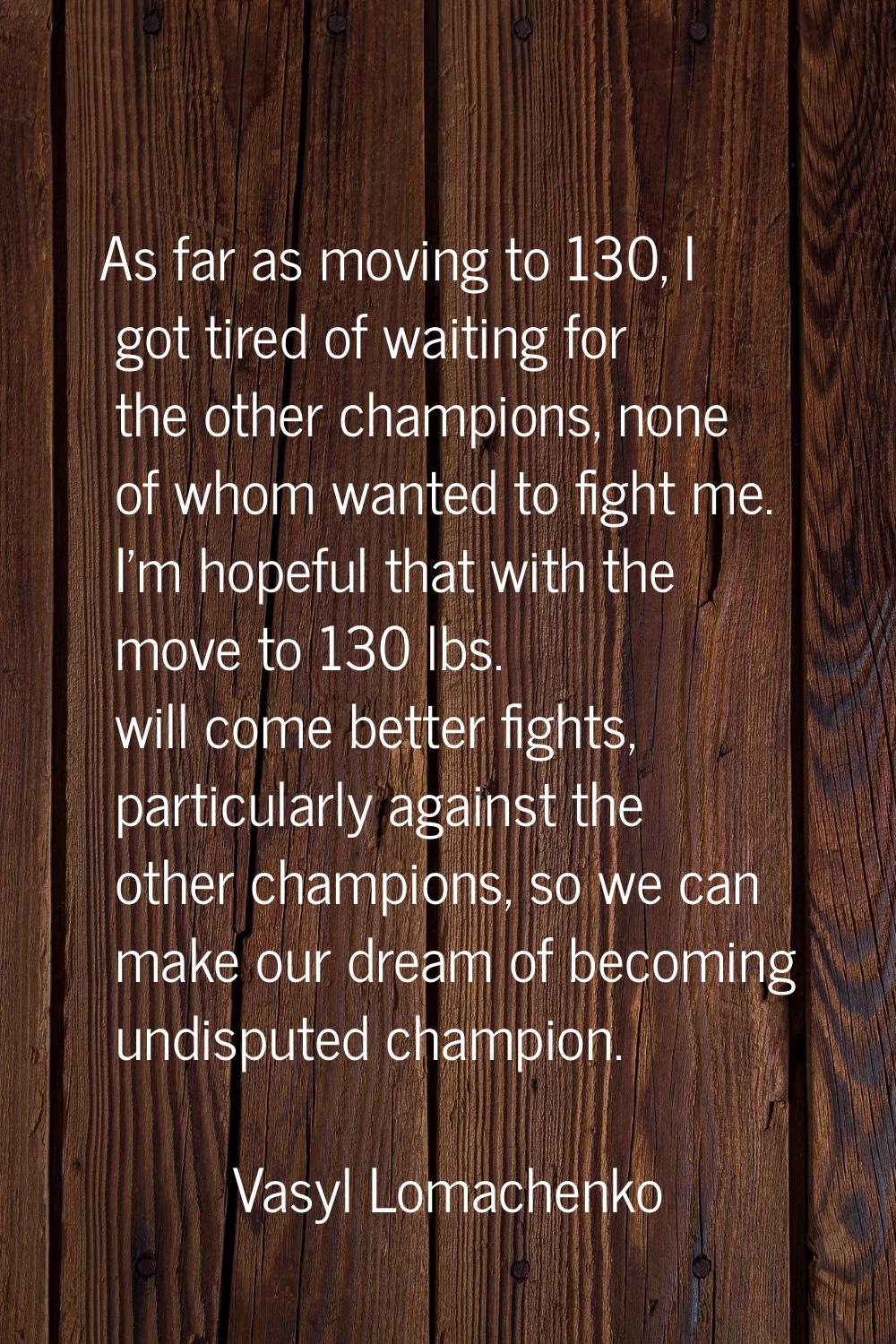 As far as moving to 130, I got tired of waiting for the other champions, none of whom wanted to fig
