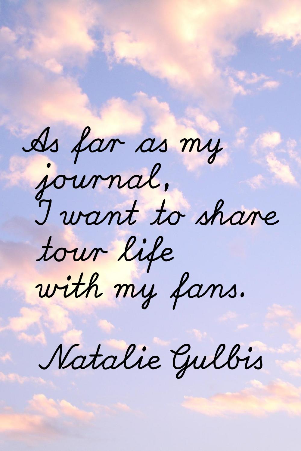 As far as my journal, I want to share tour life with my fans.