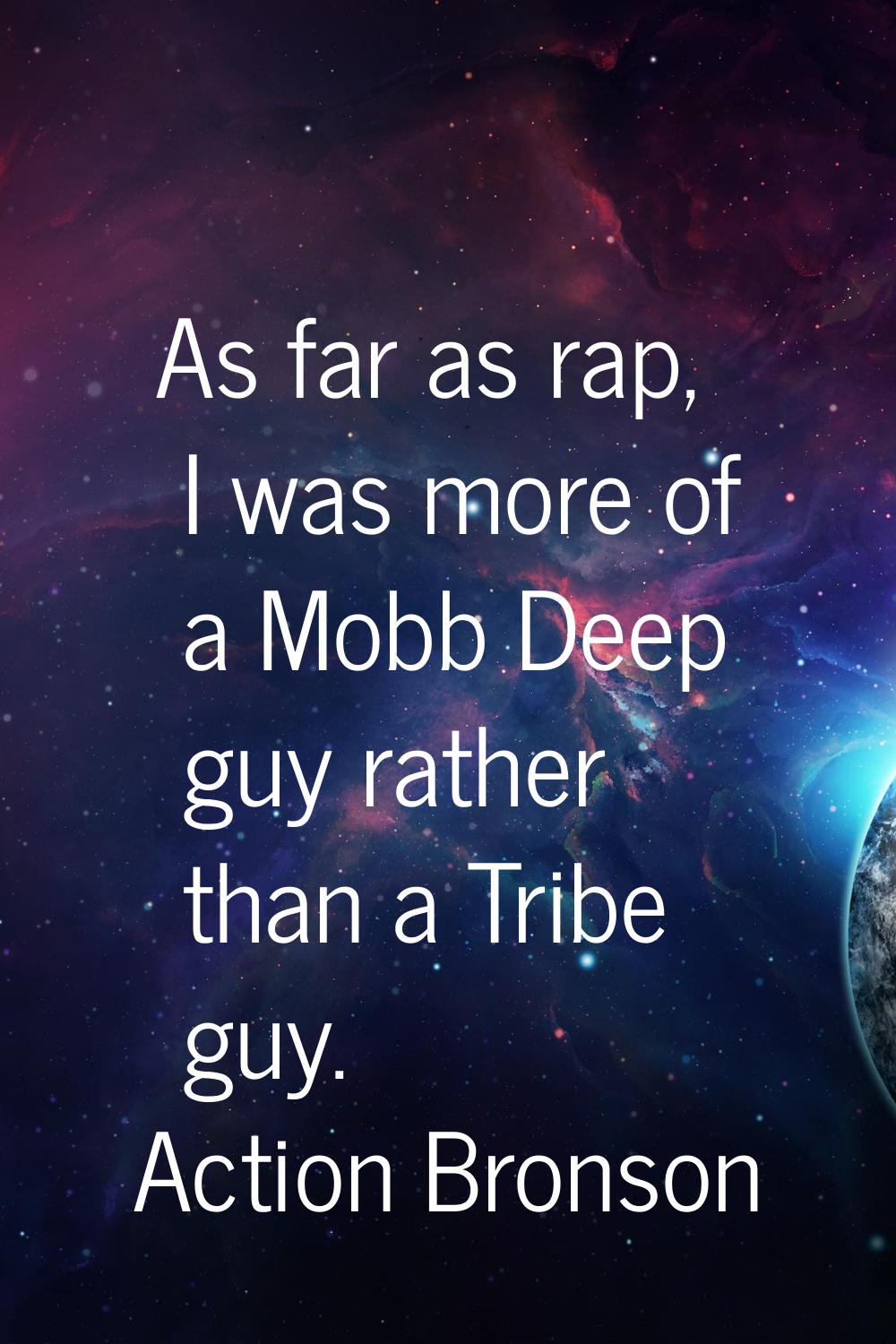 As far as rap, I was more of a Mobb Deep guy rather than a Tribe guy.