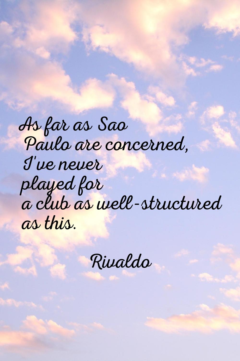 As far as Sao Paulo are concerned, I've never played for a club as well-structured as this.