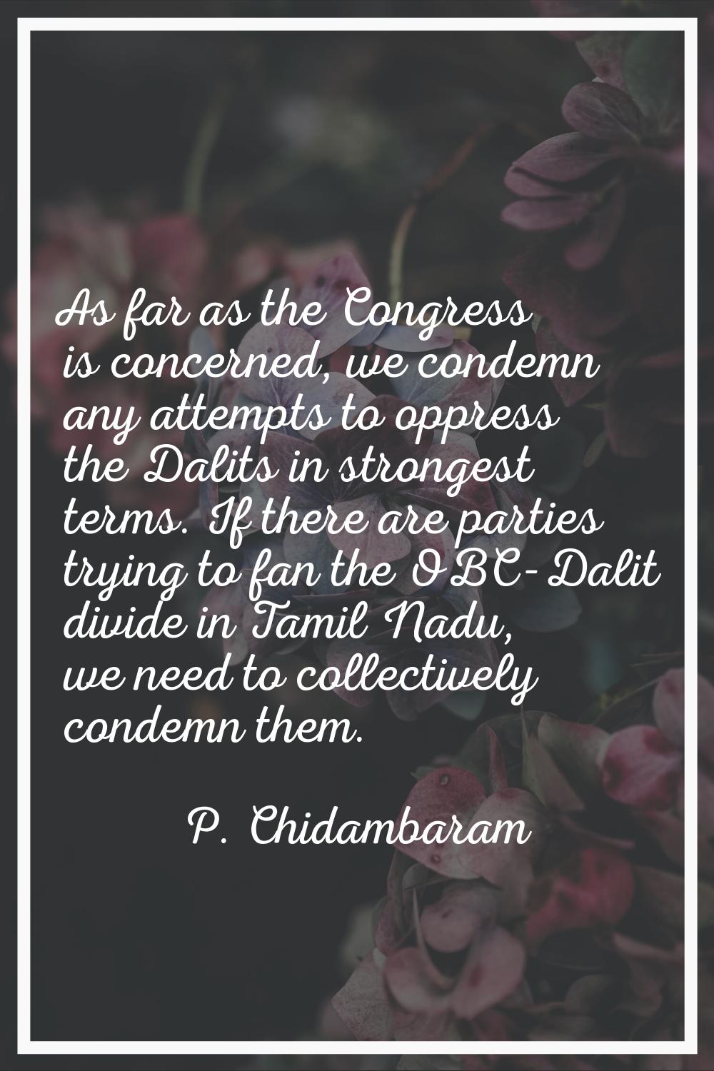 As far as the Congress is concerned, we condemn any attempts to oppress the Dalits in strongest ter