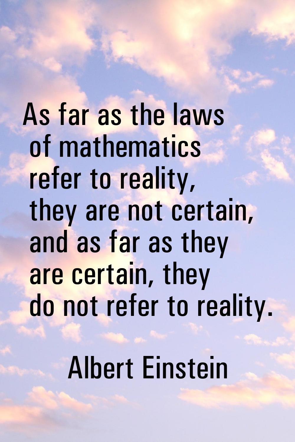 As far as the laws of mathematics refer to reality, they are not certain, and as far as they are ce