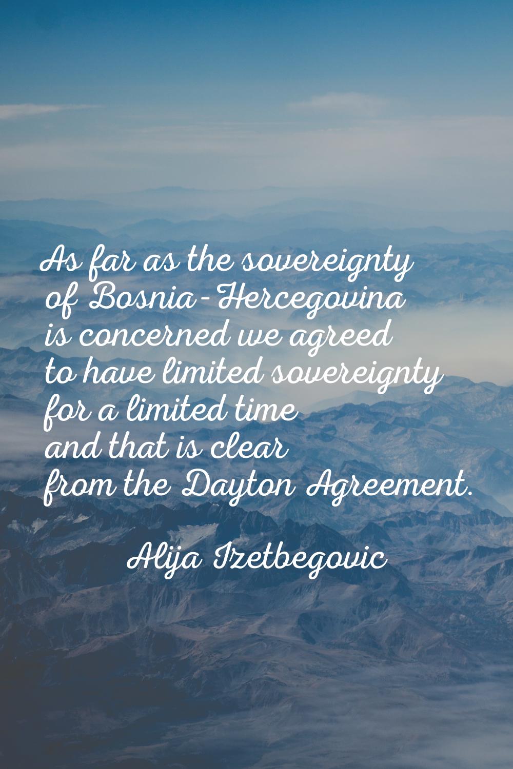 As far as the sovereignty of Bosnia-Hercegovina is concerned we agreed to have limited sovereignty 