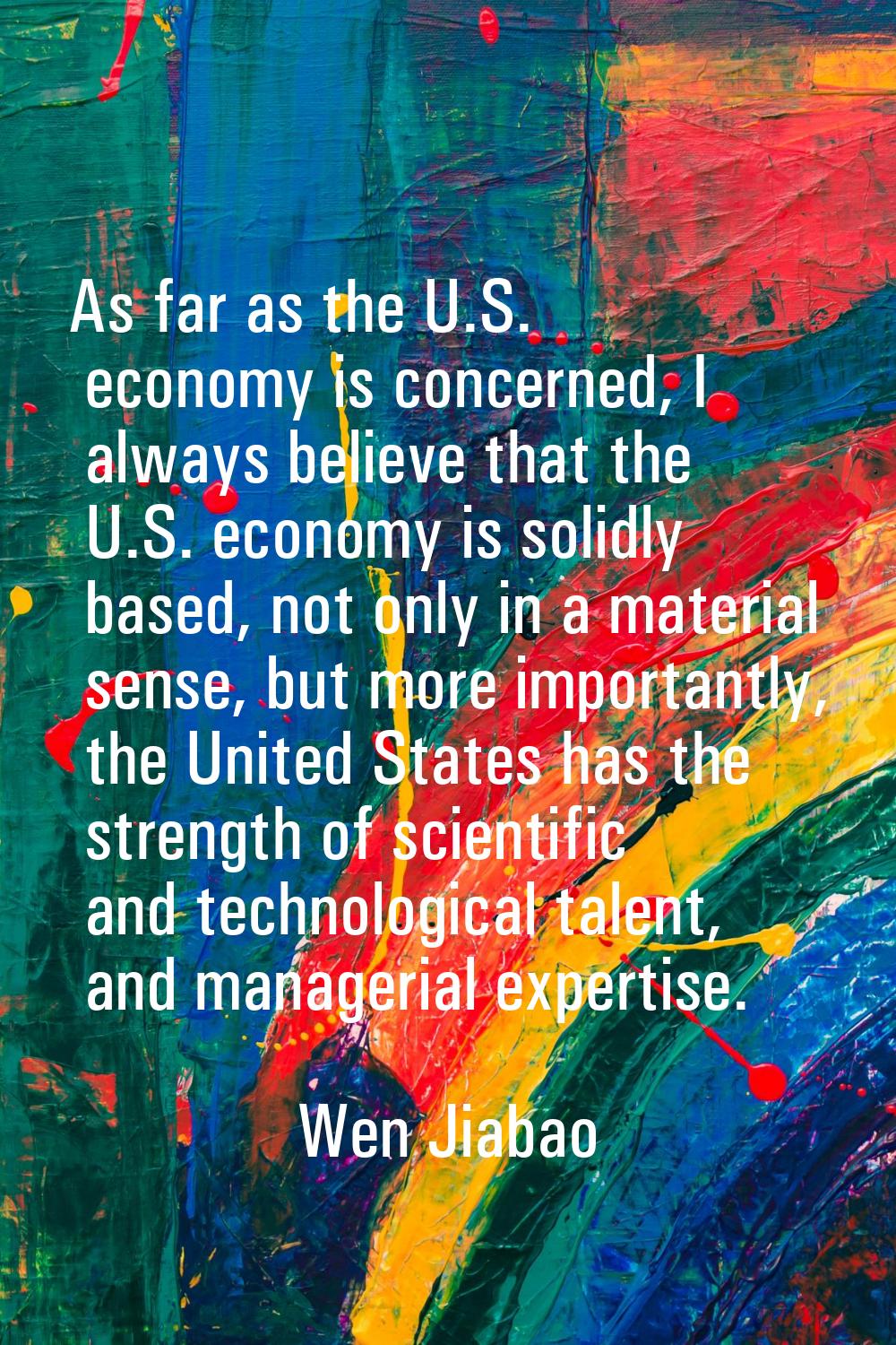 As far as the U.S. economy is concerned, I always believe that the U.S. economy is solidly based, n