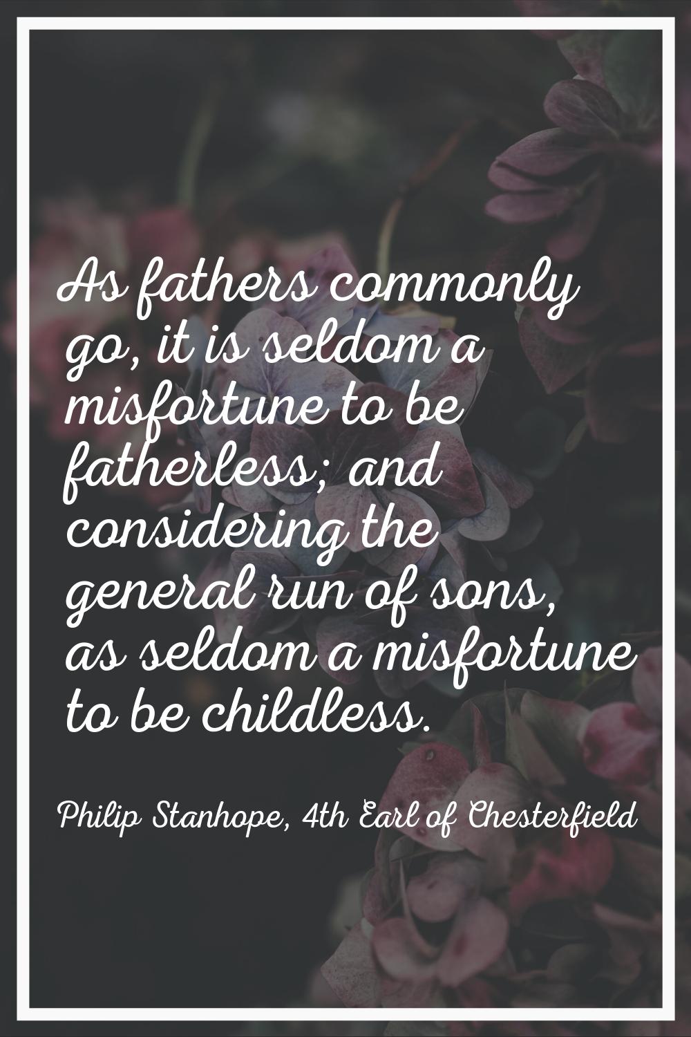 As fathers commonly go, it is seldom a misfortune to be fatherless; and considering the general run