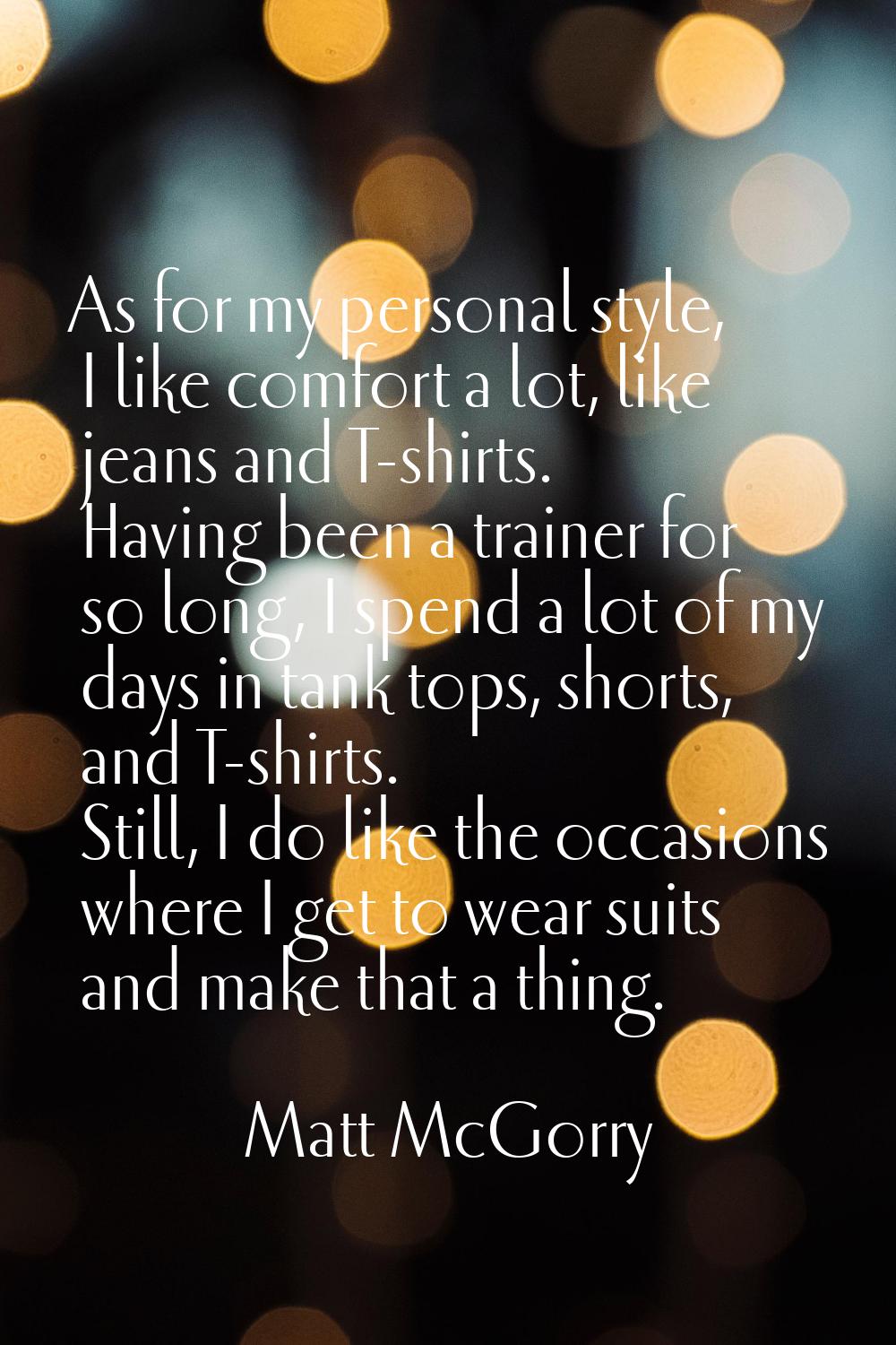 As for my personal style, I like comfort a lot, like jeans and T-shirts. Having been a trainer for 