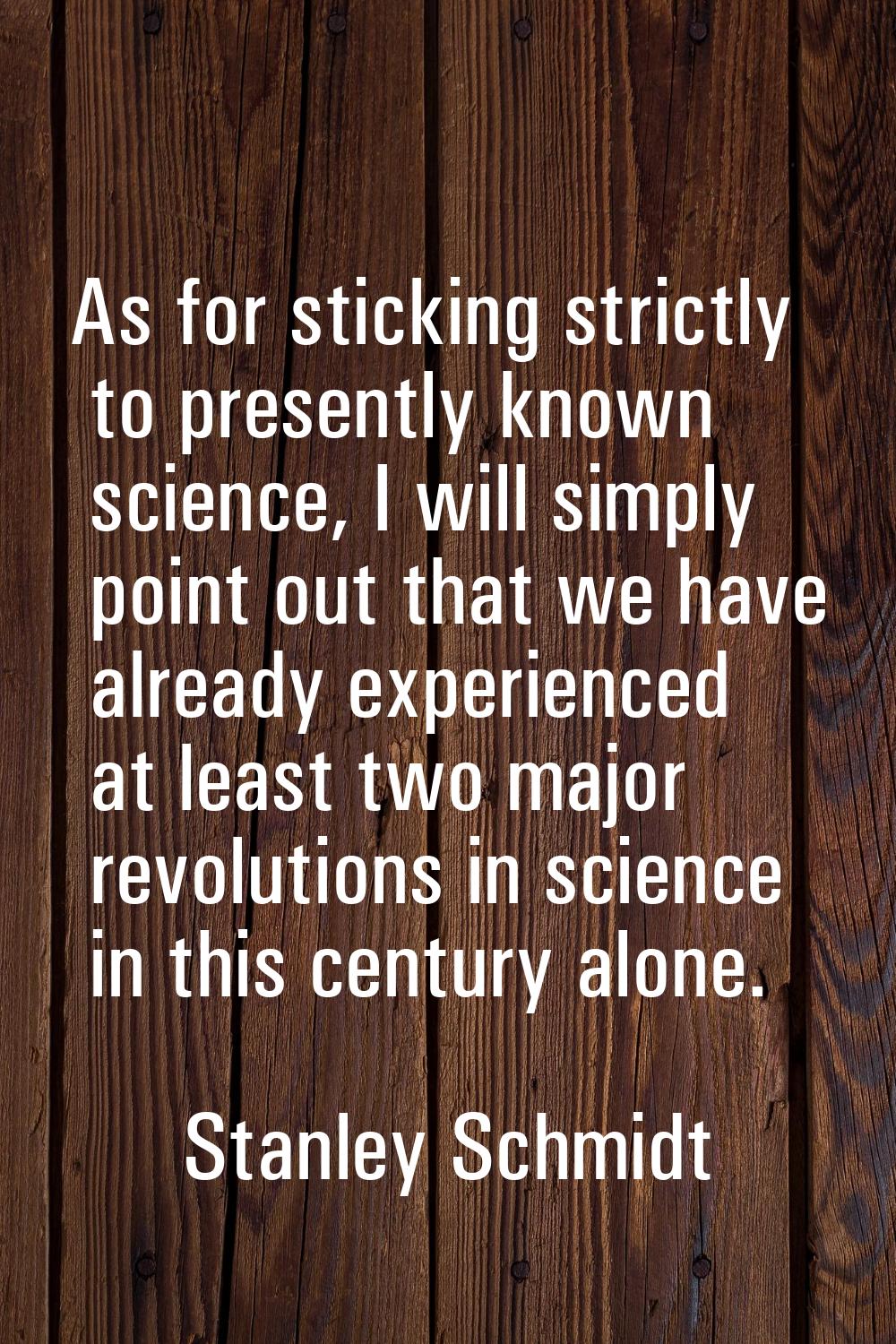 As for sticking strictly to presently known science, I will simply point out that we have already e