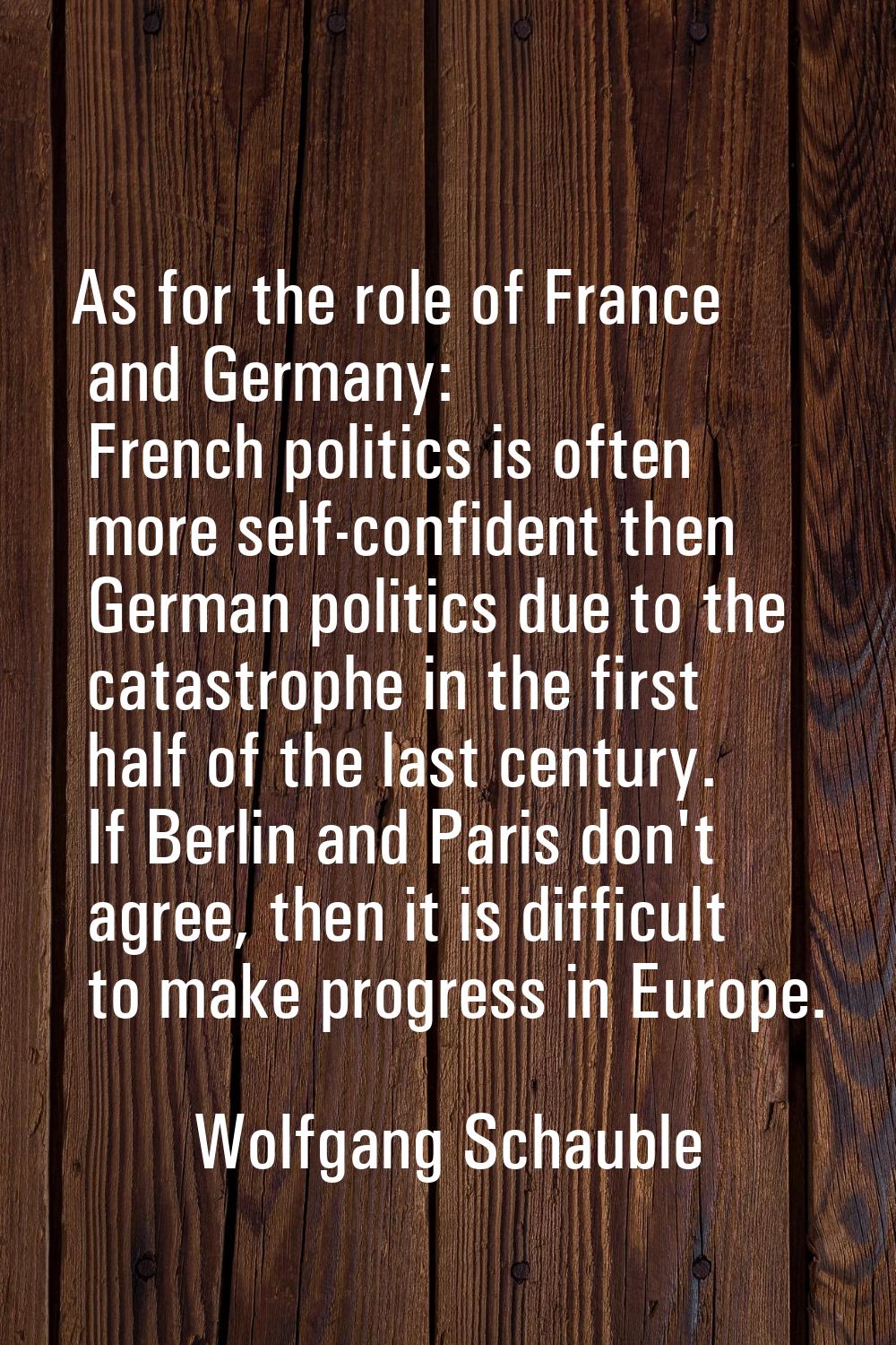 As for the role of France and Germany: French politics is often more self-confident then German pol