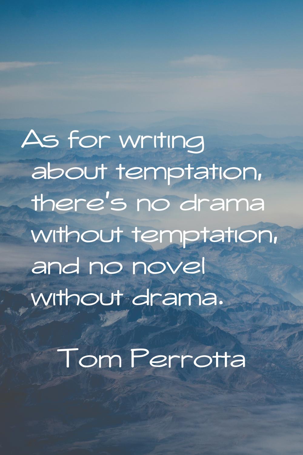 As for writing about temptation, there's no drama without temptation, and no novel without drama.