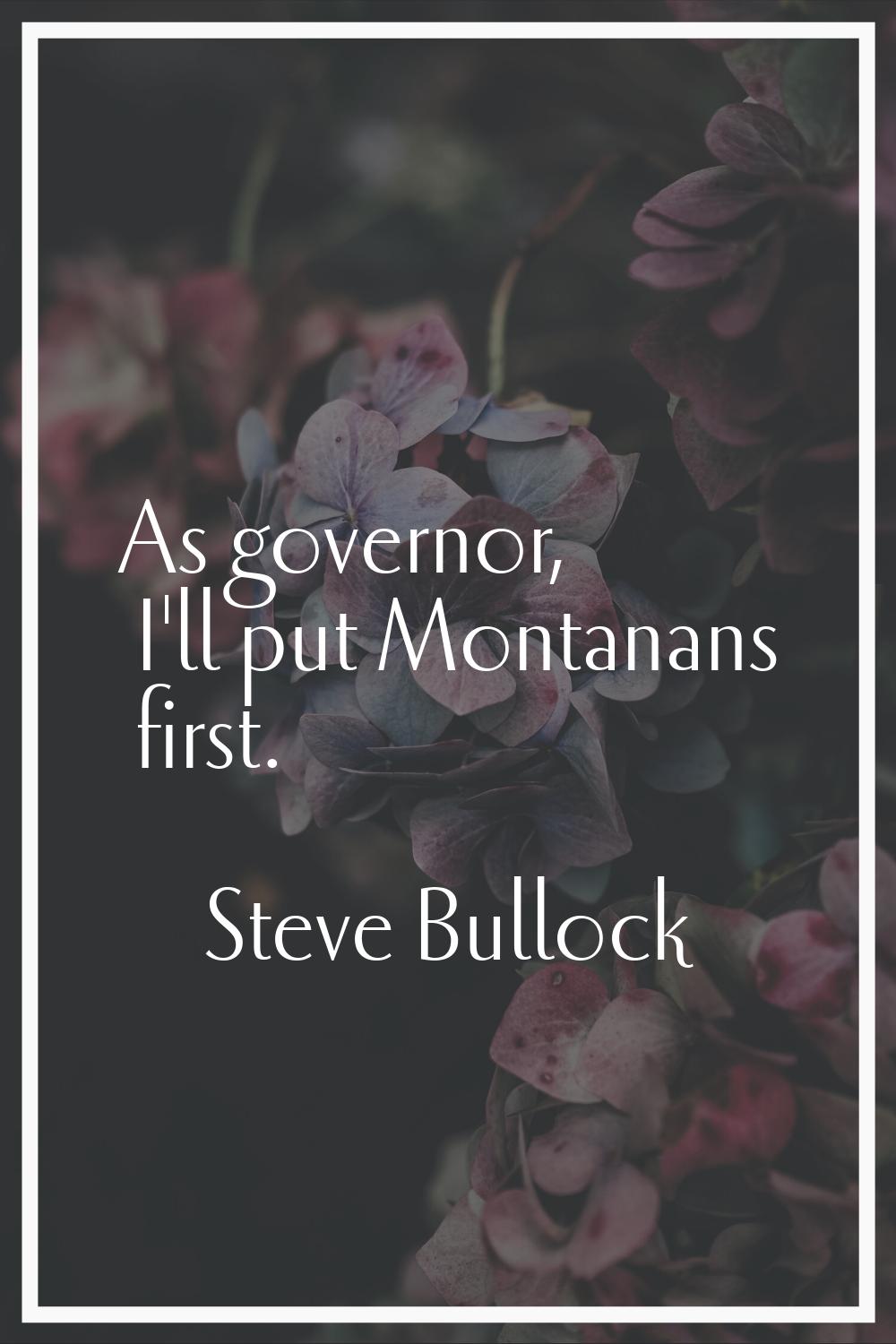 As governor, I'll put Montanans first.