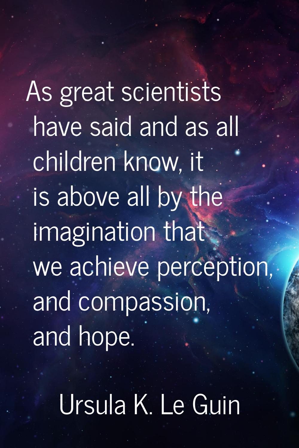 As great scientists have said and as all children know, it is above all by the imagination that we 