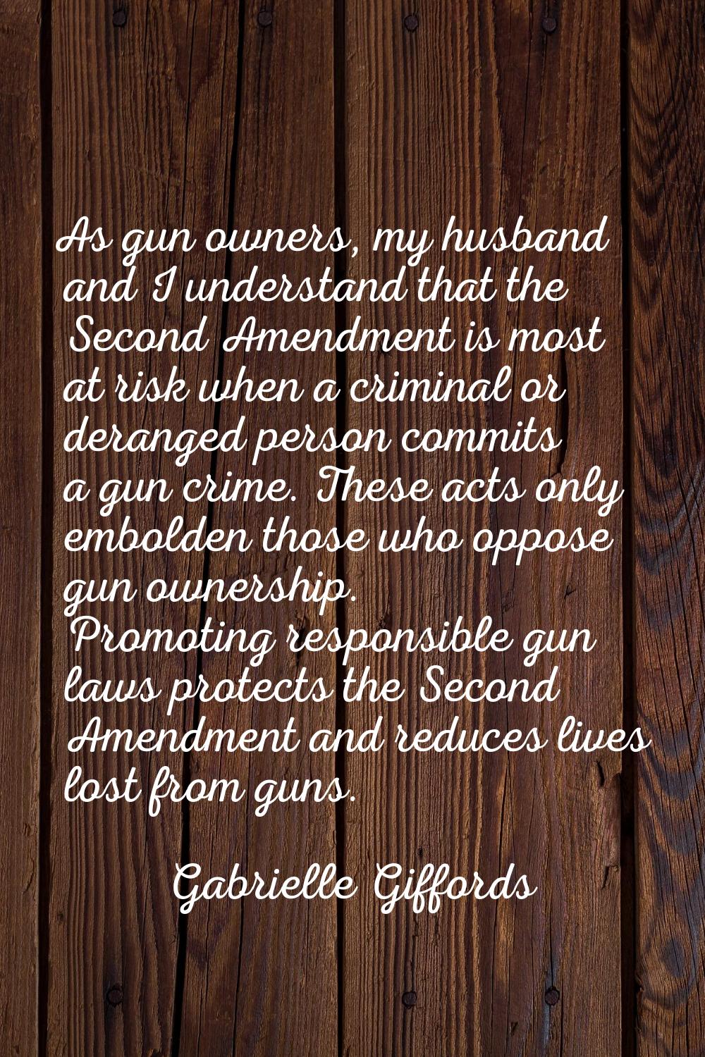 As gun owners, my husband and I understand that the Second Amendment is most at risk when a crimina