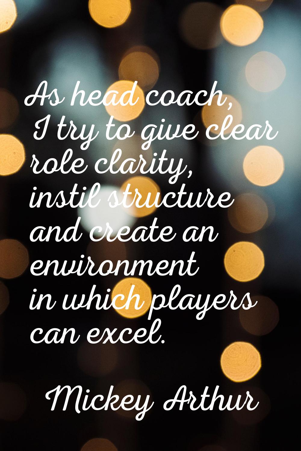 As head coach, I try to give clear role clarity, instil structure and create an environment in whic