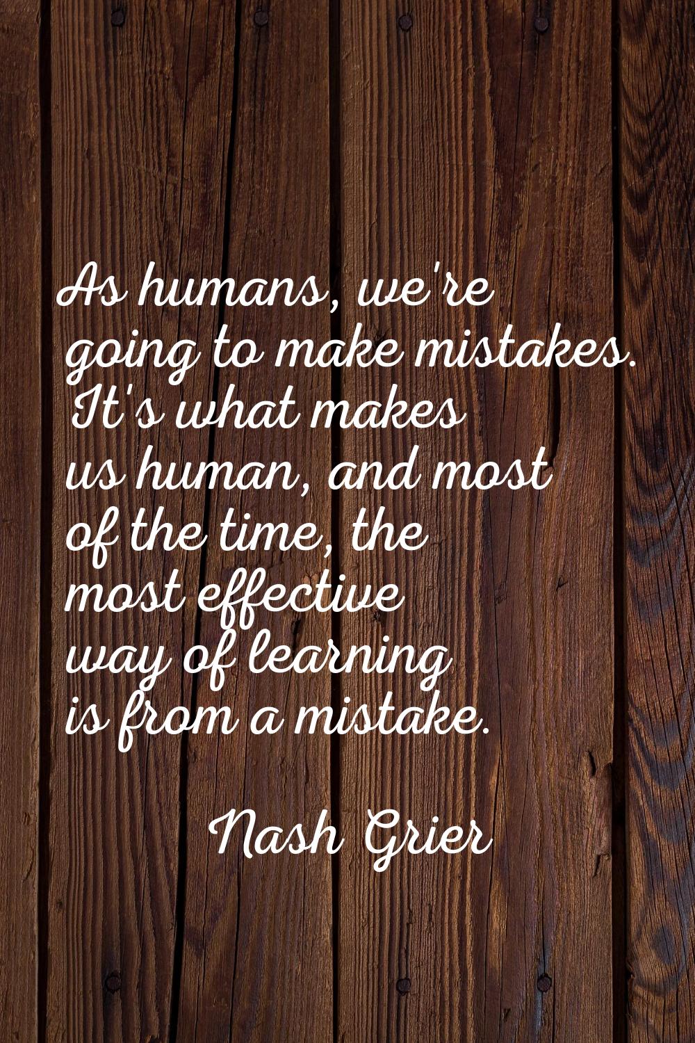 As humans, we're going to make mistakes. It's what makes us human, and most of the time, the most e