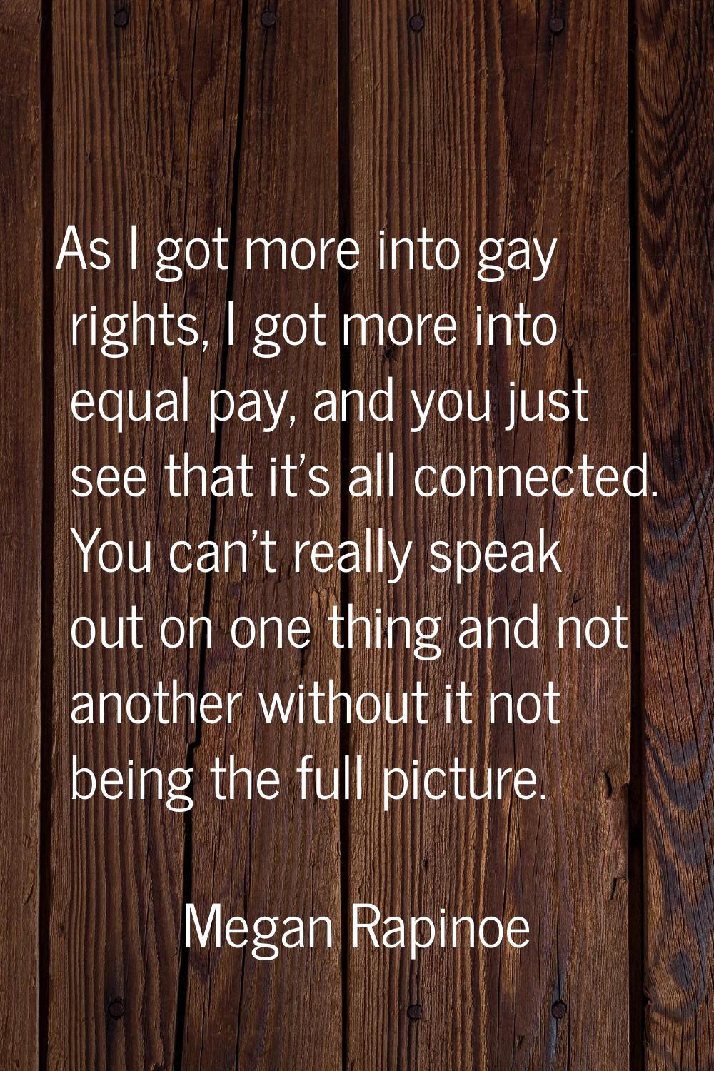 As I got more into gay rights, I got more into equal pay, and you just see that it's all connected.