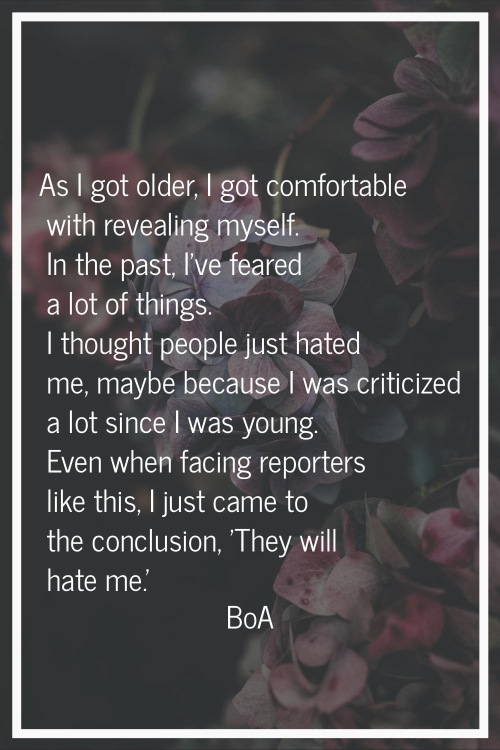 As I got older, I got comfortable with revealing myself. In the past, I've feared a lot of things. 