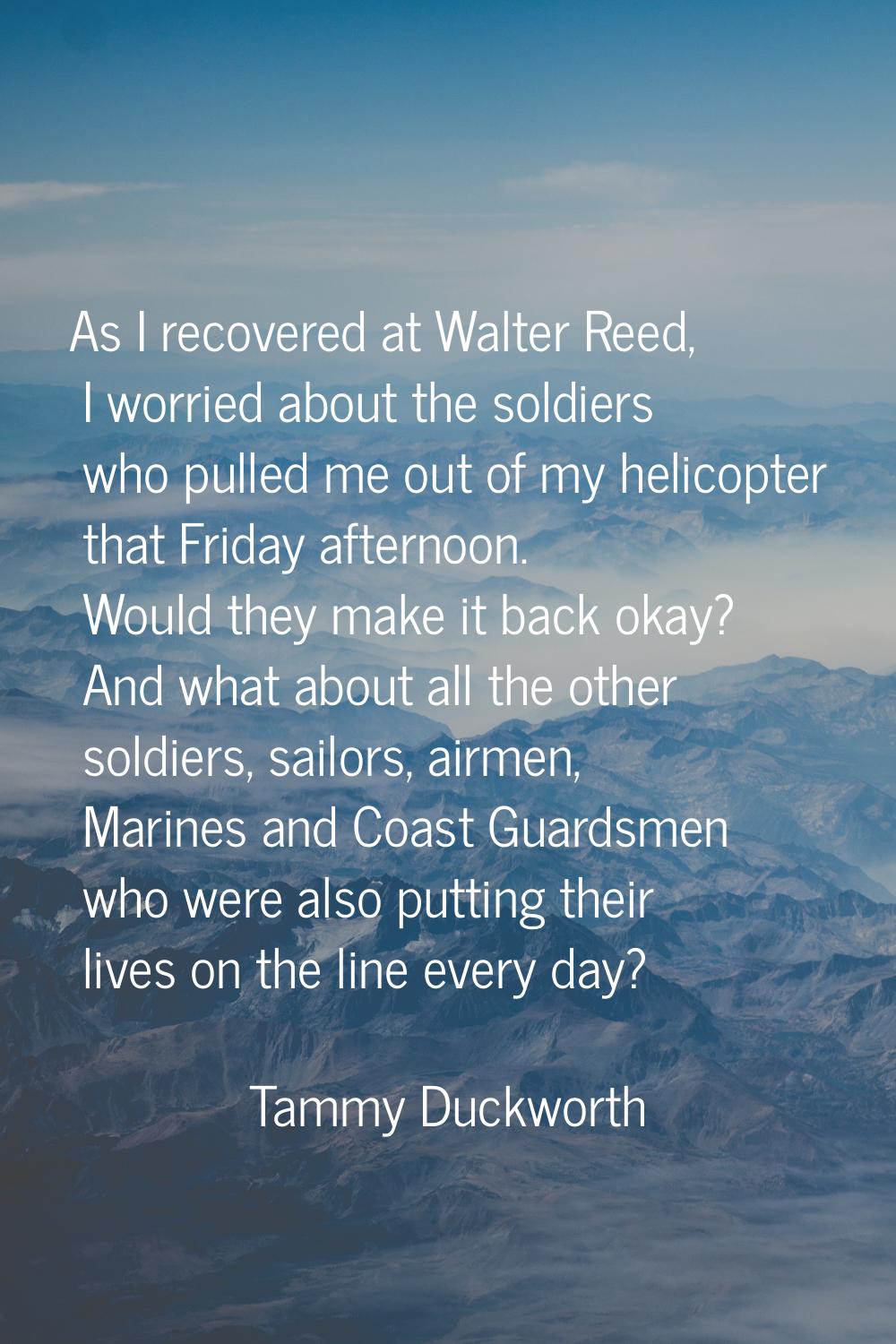 As I recovered at Walter Reed, I worried about the soldiers who pulled me out of my helicopter that