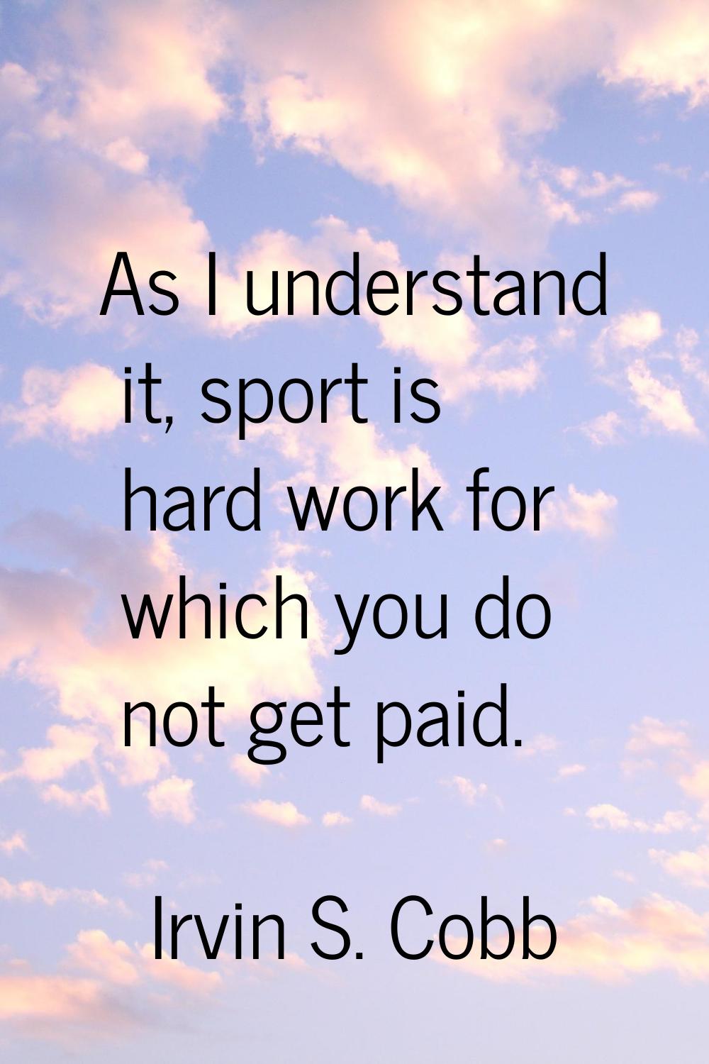 As I understand it, sport is hard work for which you do not get paid.
