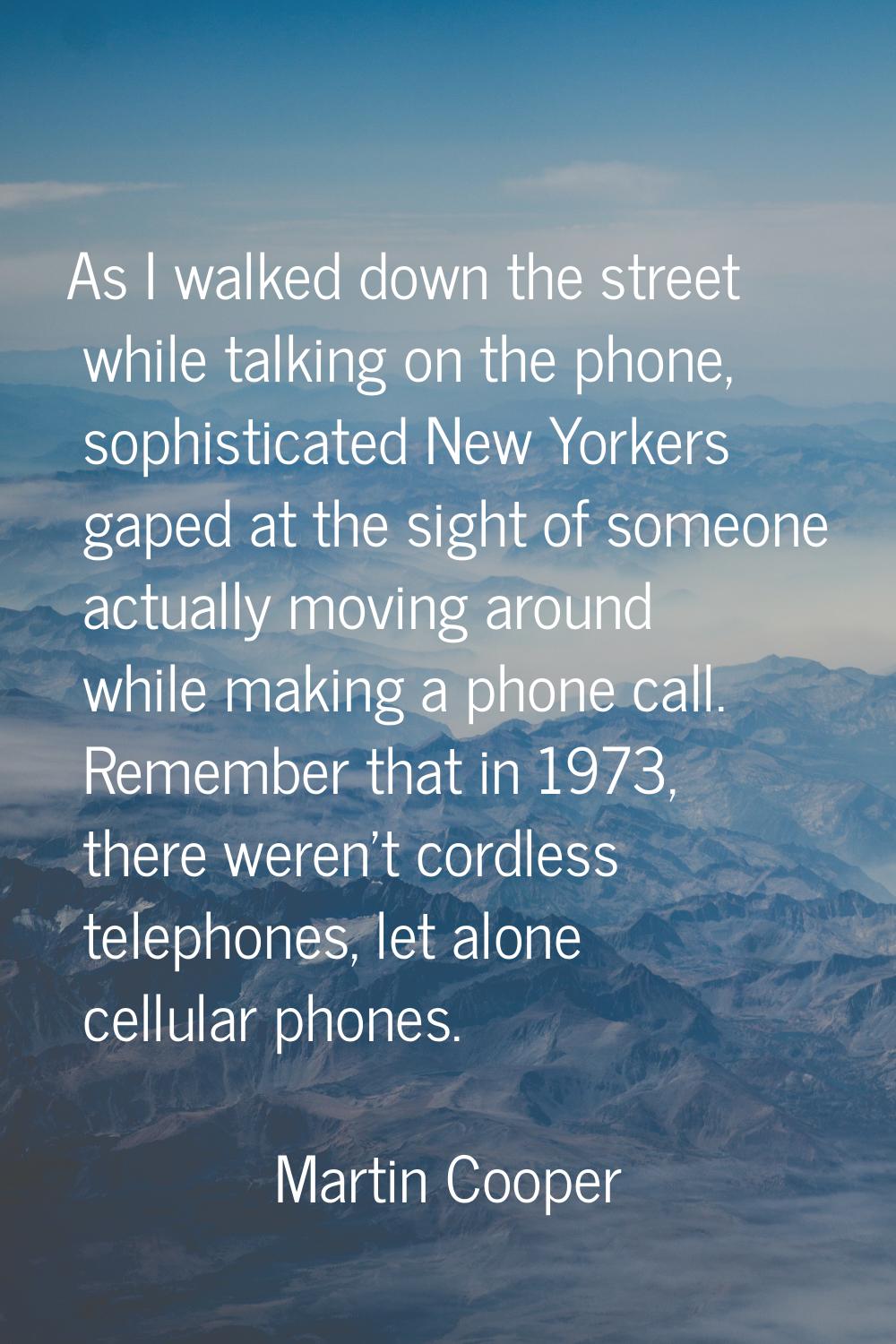 As I walked down the street while talking on the phone, sophisticated New Yorkers gaped at the sigh