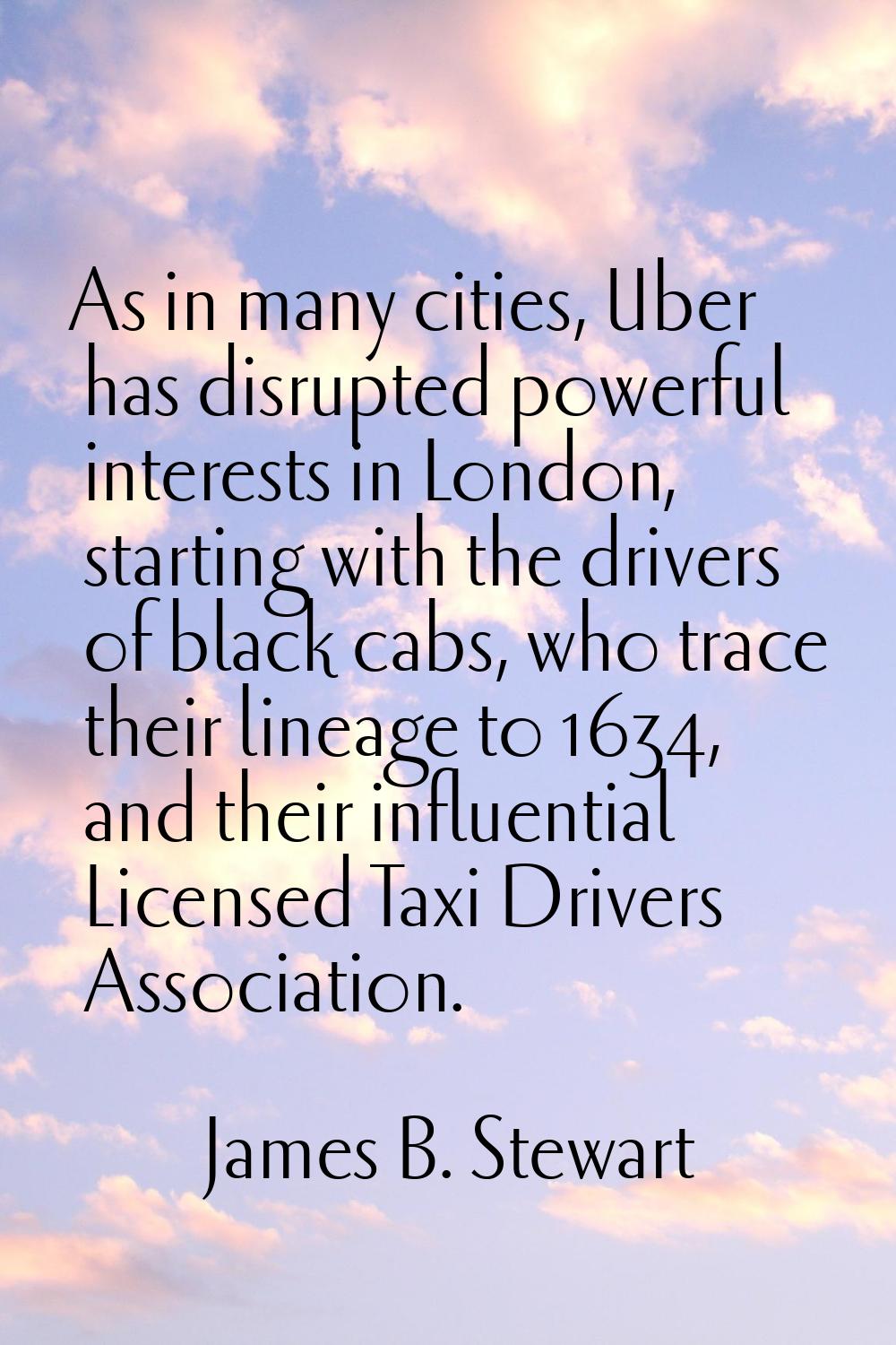 As in many cities, Uber has disrupted powerful interests in London, starting with the drivers of bl