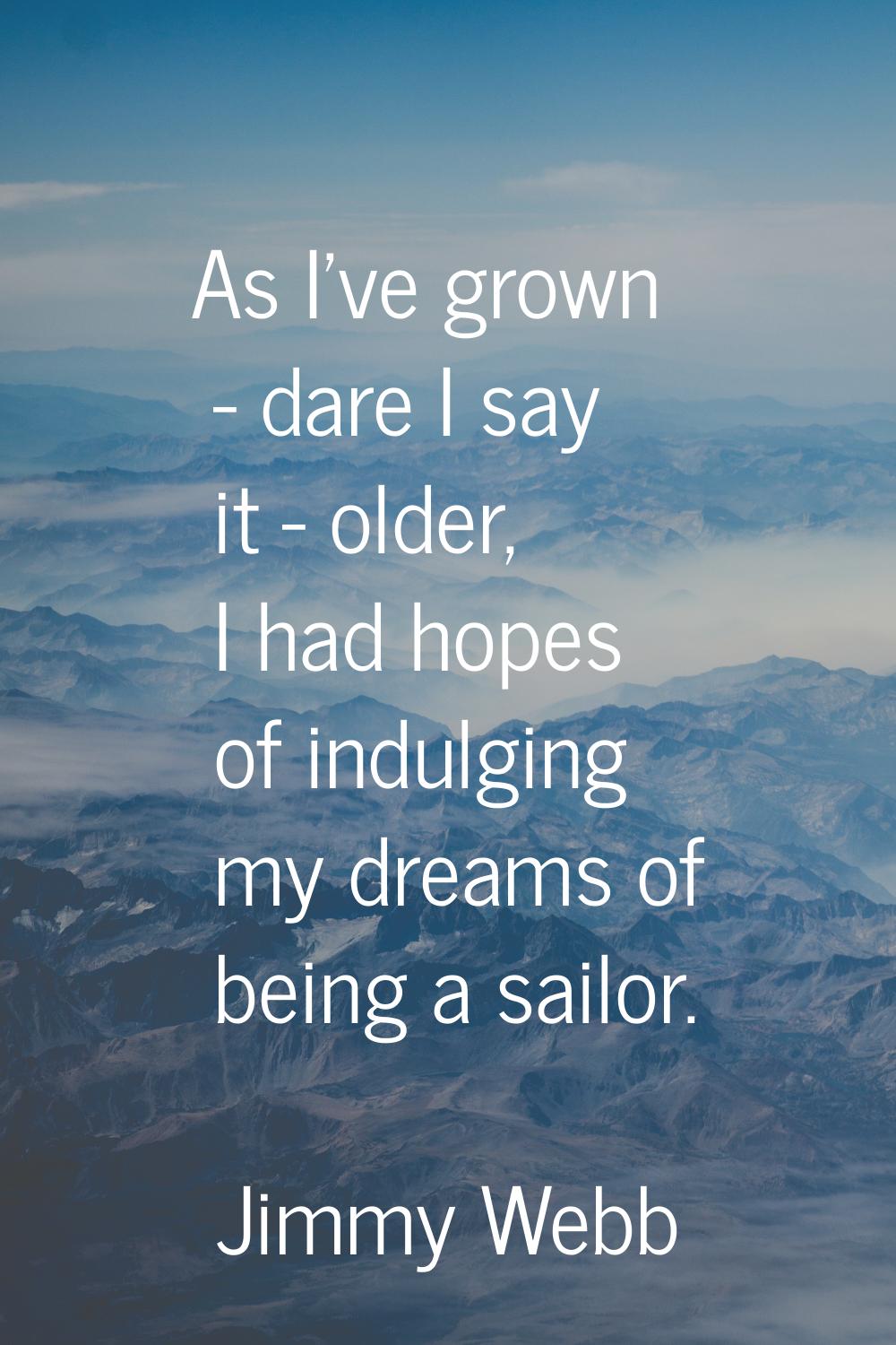As I've grown - dare I say it - older, I had hopes of indulging my dreams of being a sailor.