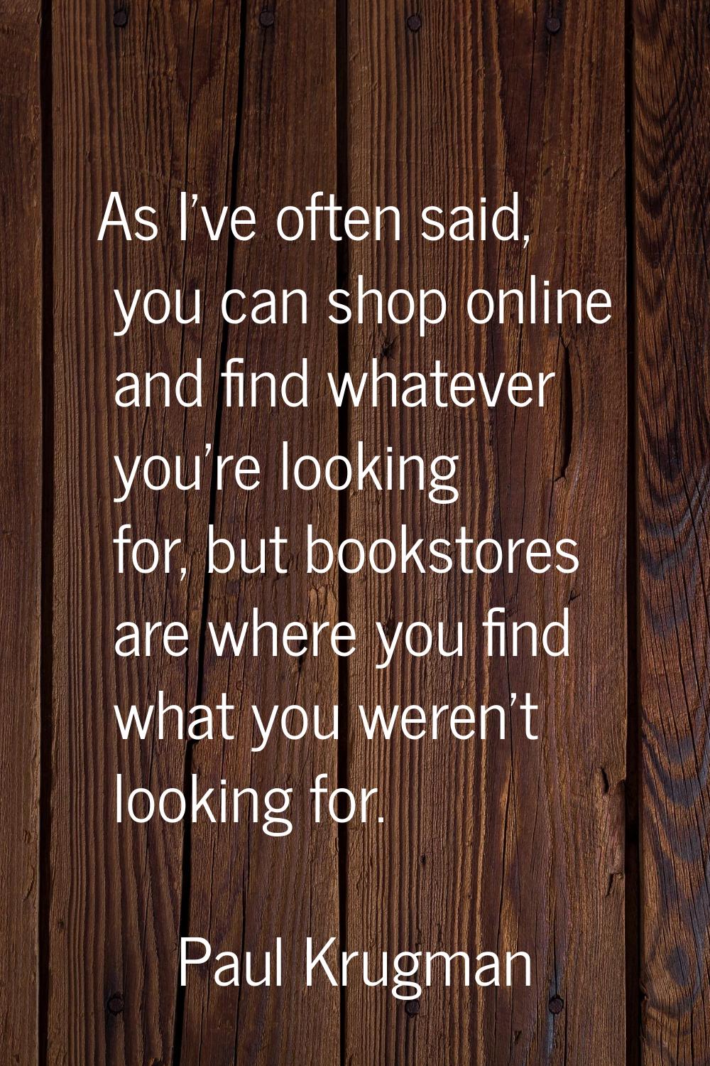As I've often said, you can shop online and find whatever you're looking for, but bookstores are wh