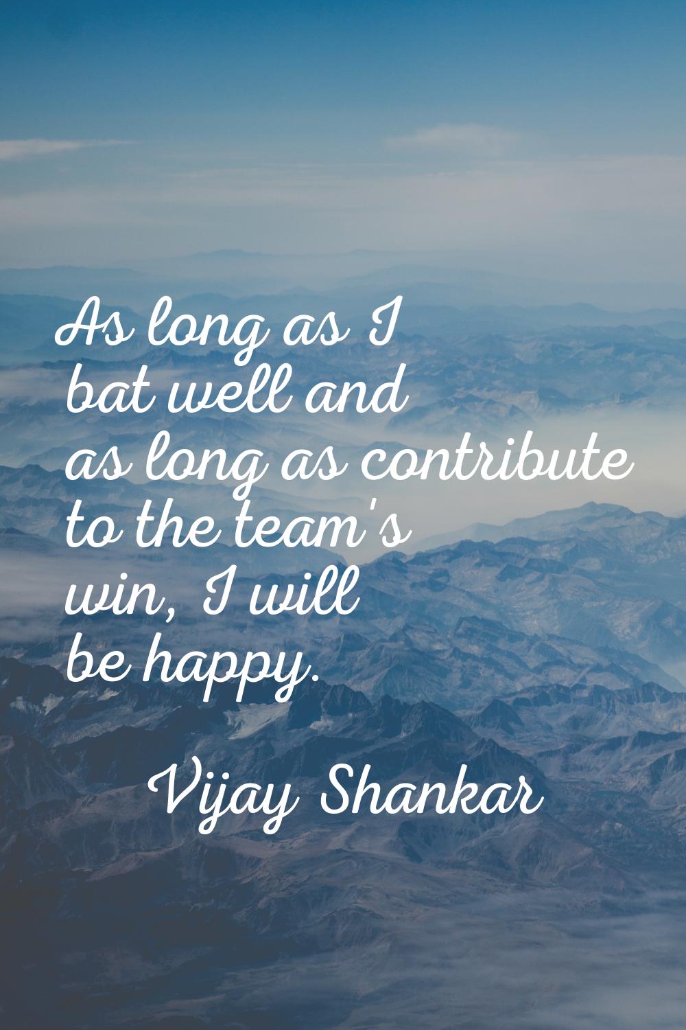 As long as I bat well and as long as contribute to the team's win, I will be happy.