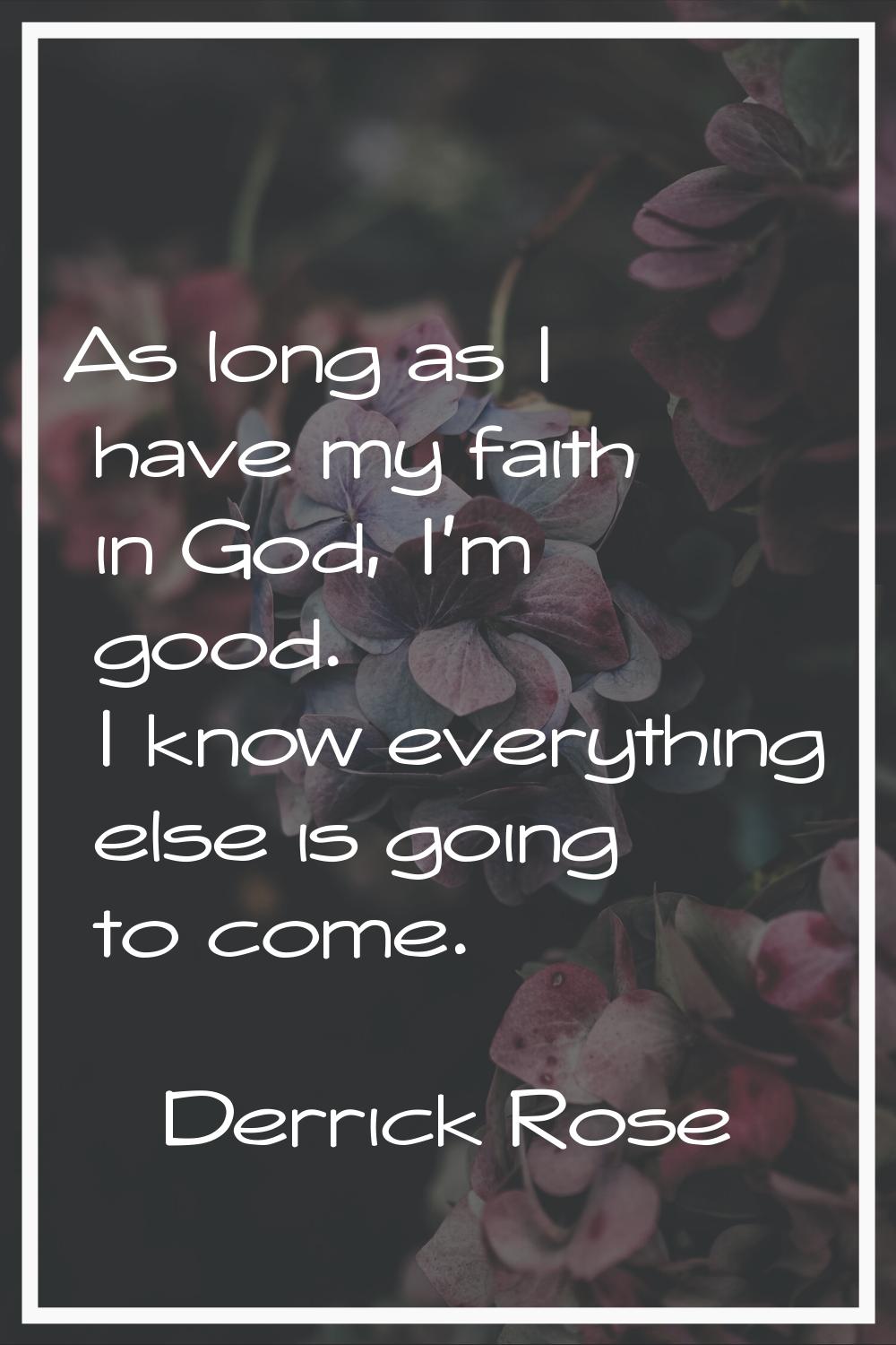As long as I have my faith in God, I'm good. I know everything else is going to come.