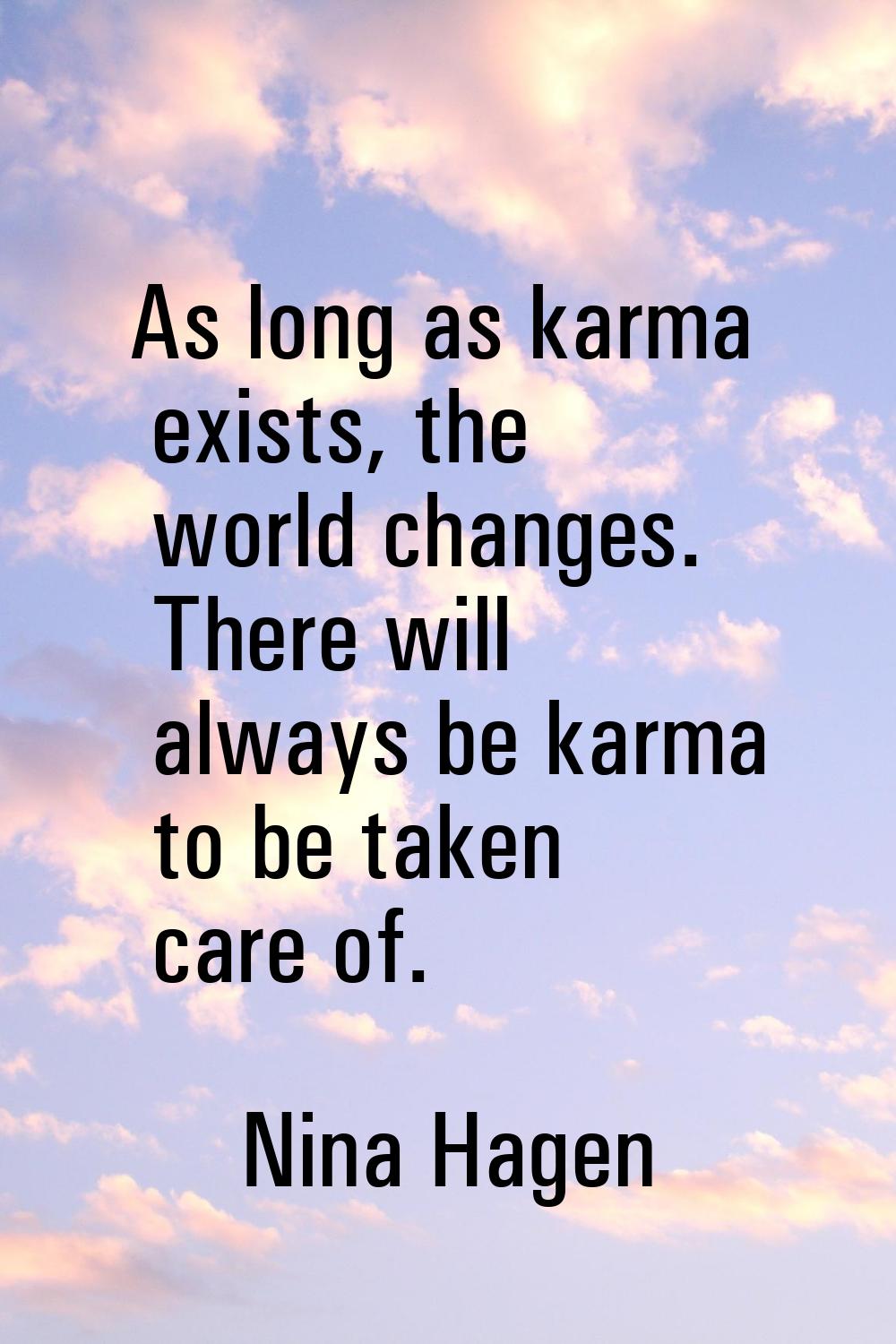 As long as karma exists, the world changes. There will always be karma to be taken care of.