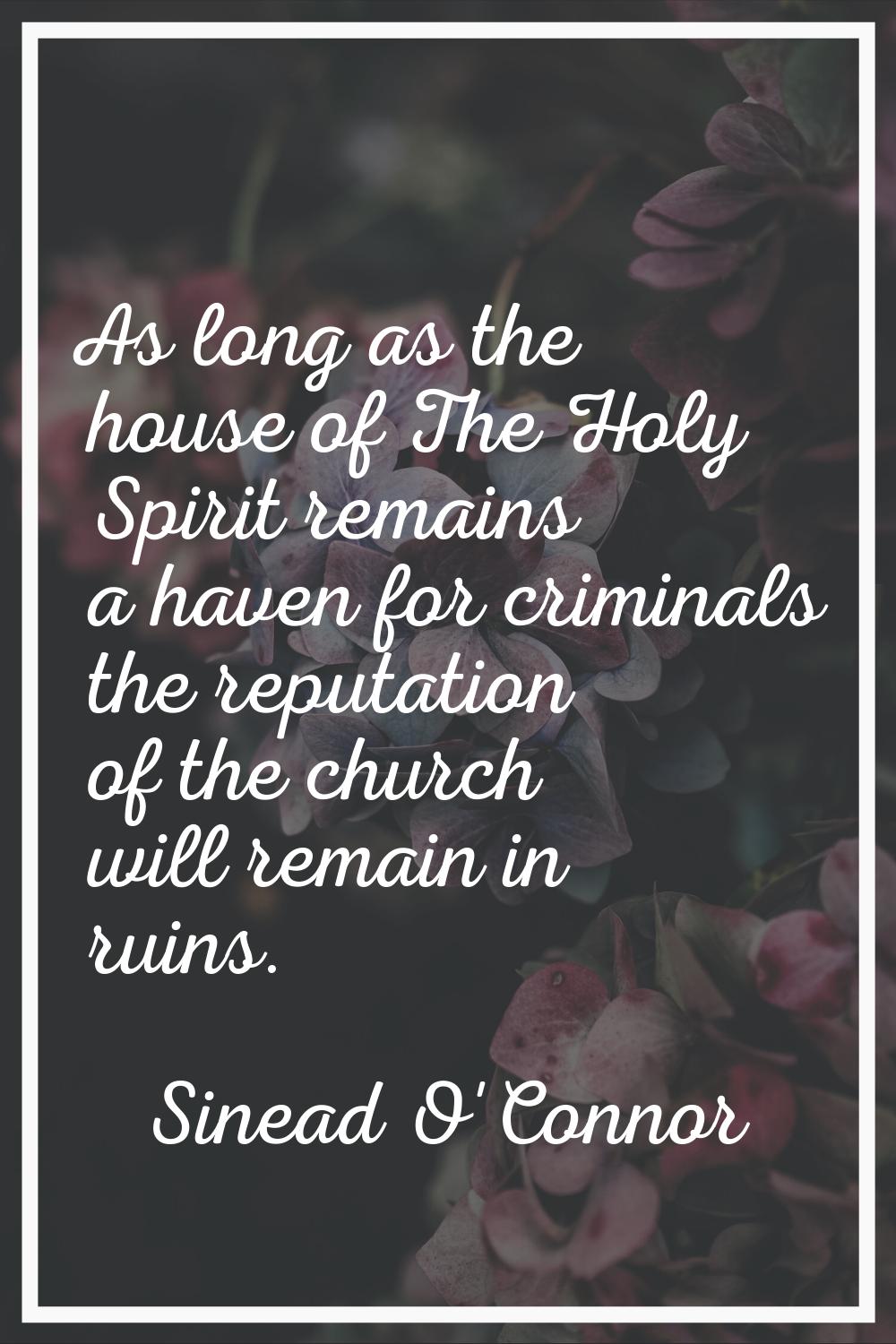 As long as the house of The Holy Spirit remains a haven for criminals the reputation of the church 