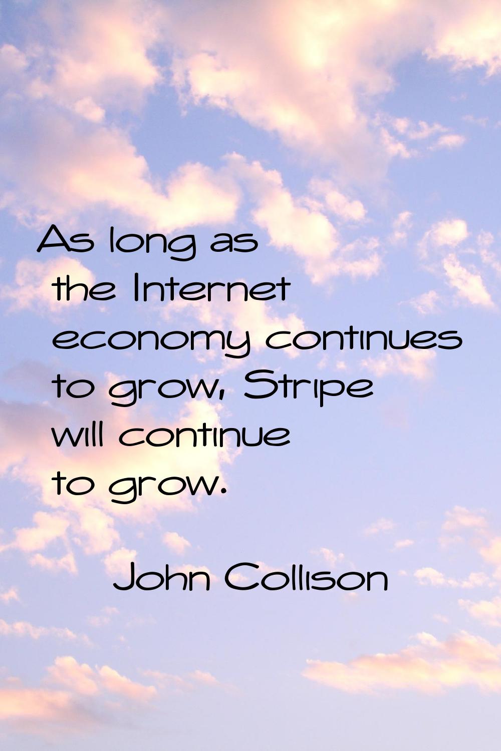 As long as the Internet economy continues to grow, Stripe will continue to grow.