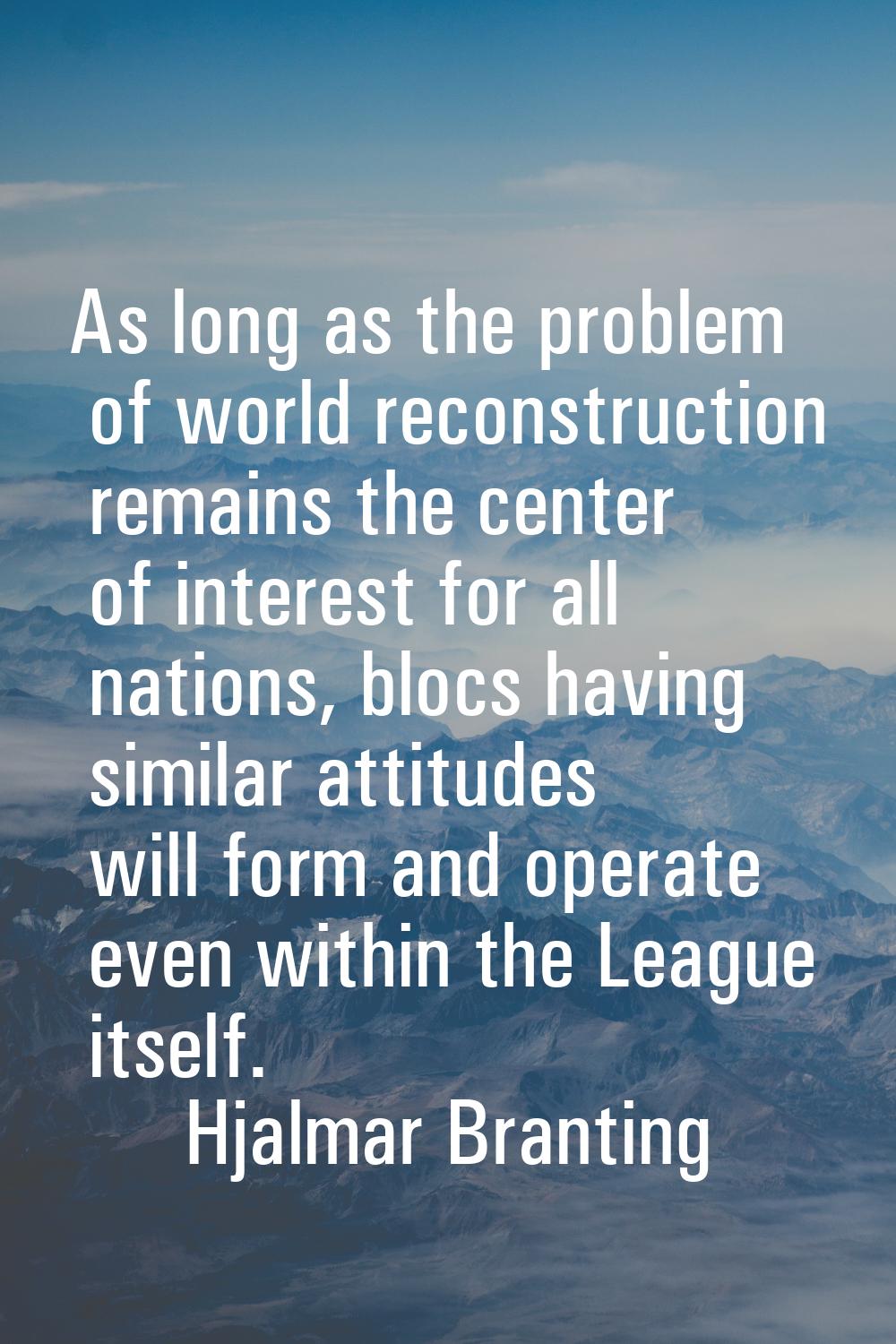 As long as the problem of world reconstruction remains the center of interest for all nations, bloc