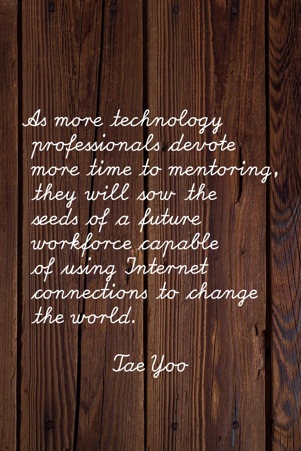 As more technology professionals devote more time to mentoring, they will sow the seeds of a future