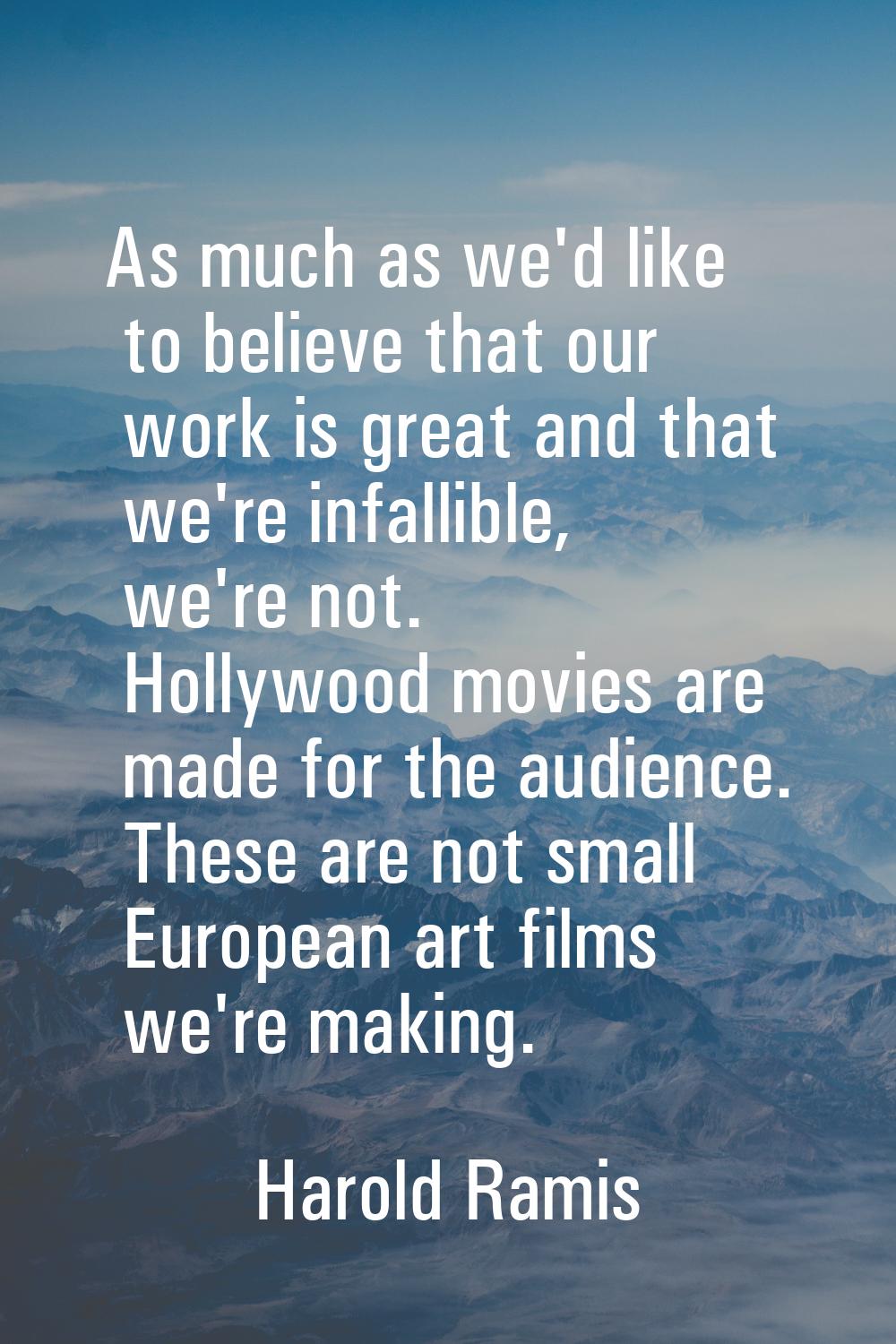 As much as we'd like to believe that our work is great and that we're infallible, we're not. Hollyw