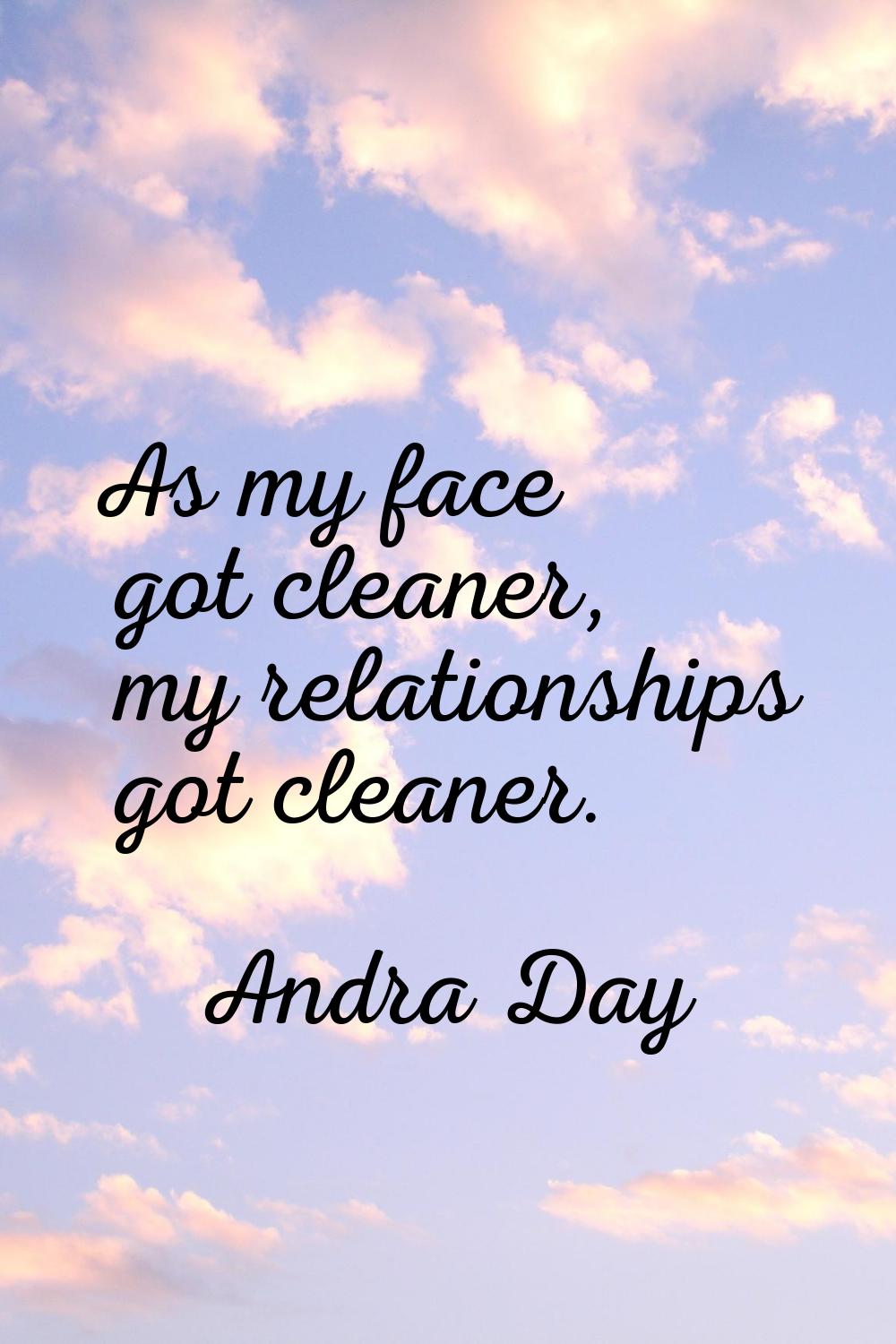 As my face got cleaner, my relationships got cleaner.