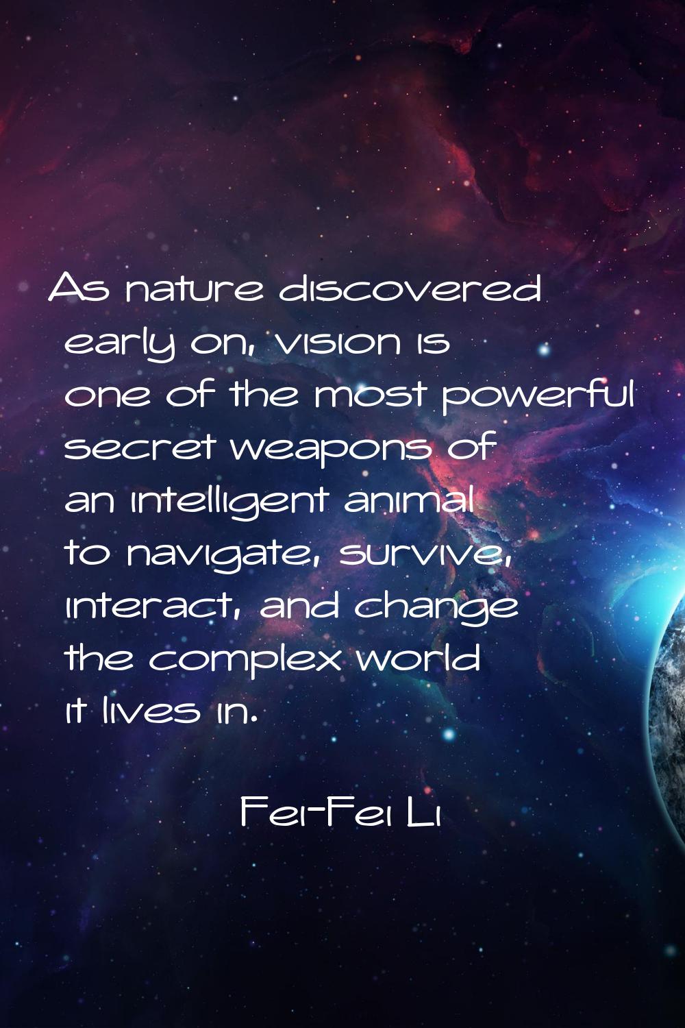 As nature discovered early on, vision is one of the most powerful secret weapons of an intelligent 