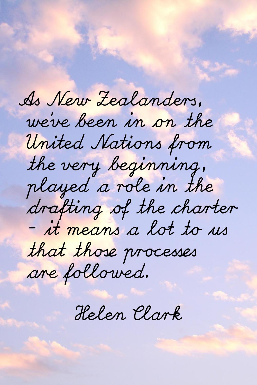 As New Zealanders, we've been in on the United Nations from the very beginning, played a role in th