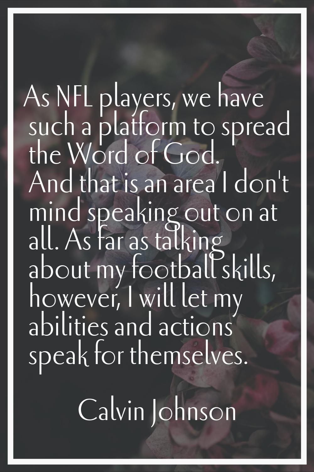 As NFL players, we have such a platform to spread the Word of God. And that is an area I don't mind