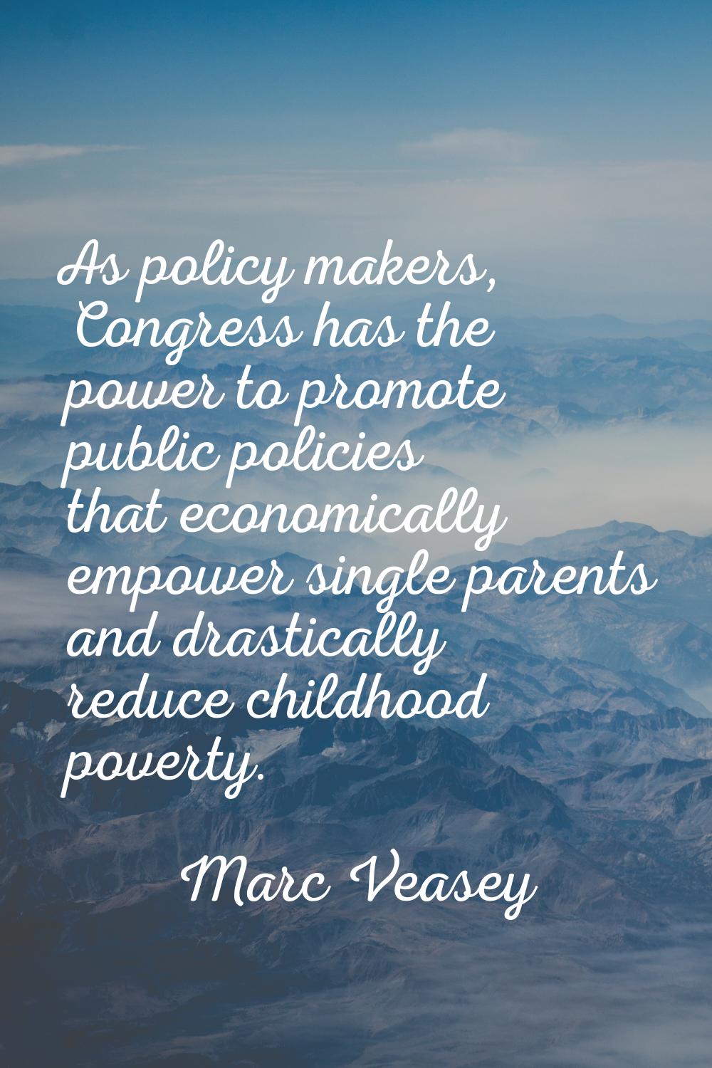As policy makers, Congress has the power to promote public policies that economically empower singl
