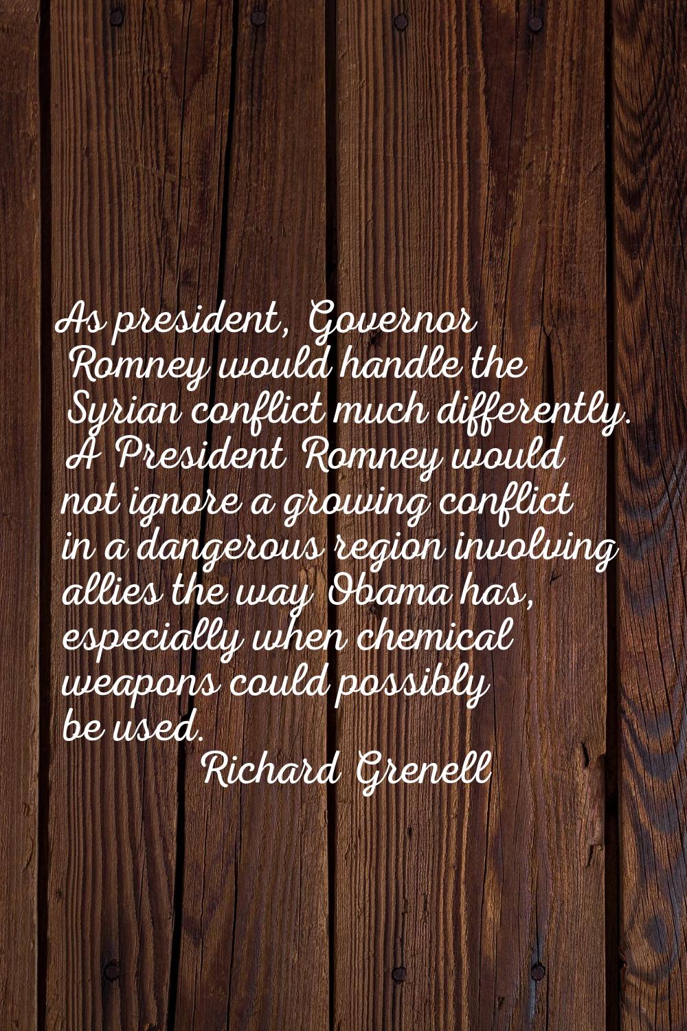 As president, Governor Romney would handle the Syrian conflict much differently. A President Romney