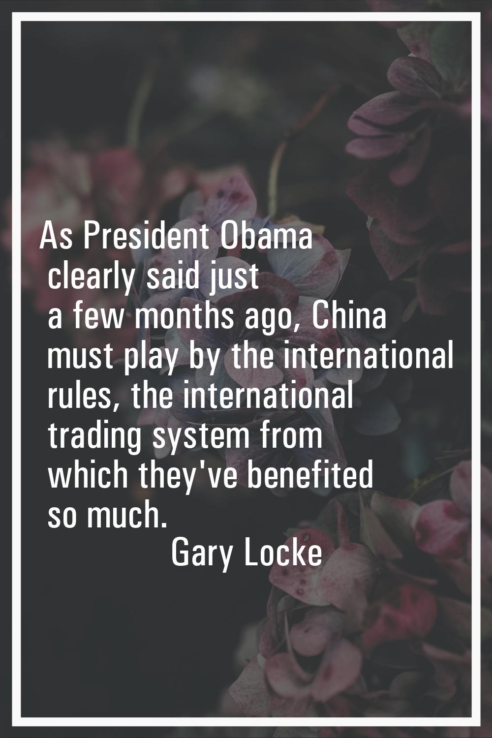 As President Obama clearly said just a few months ago, China must play by the international rules, 